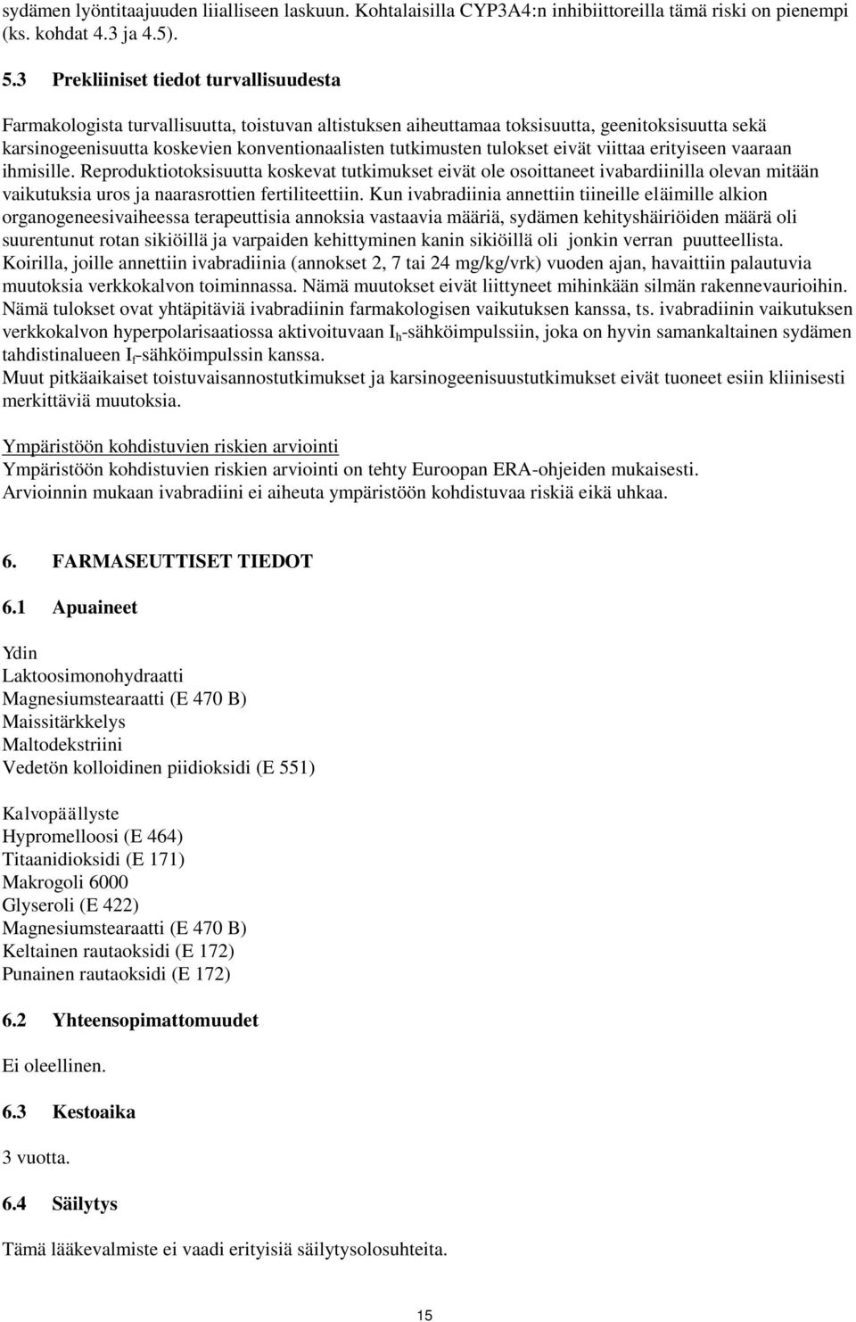 tulokset eivät viittaa erityiseen vaaraan ihmisille. Reproduktiotoksisuutta koskevat tutkimukset eivät ole osoittaneet ivabardiinilla olevan mitään vaikutuksia uros ja naarasrottien fertiliteettiin.