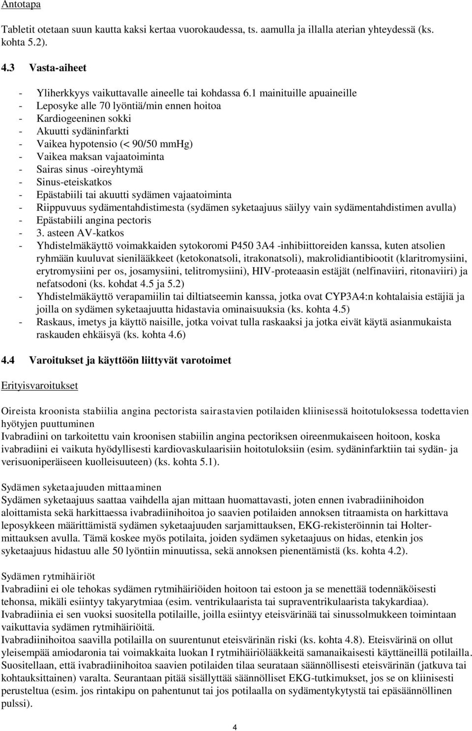 -oireyhtymä - Sinus-eteiskatkos - Epästabiili tai akuutti sydämen vajaatoiminta - Riippuvuus sydämentahdistimesta (sydämen syketaajuus säilyy vain sydämentahdistimen avulla) - Epästabiili angina