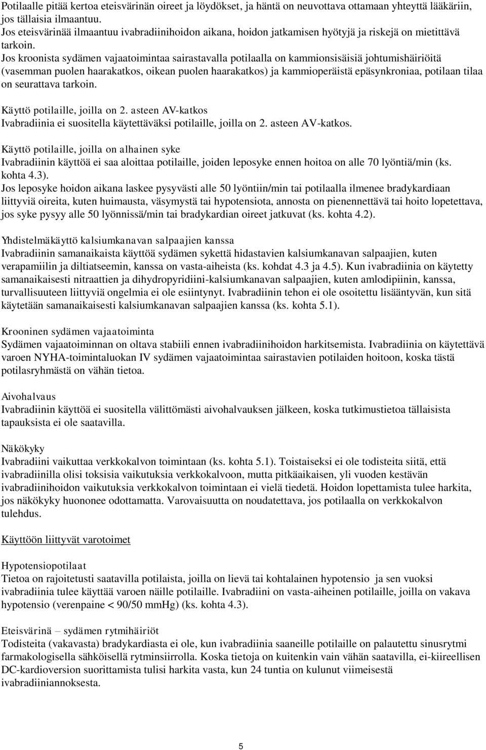 Jos kroonista sydämen vajaatoimintaa sairastavalla potilaalla on kammionsisäisiä johtumishäiriöitä (vasemman puolen haarakatkos, oikean puolen haarakatkos) ja kammioperäistä epäsynkroniaa, potilaan