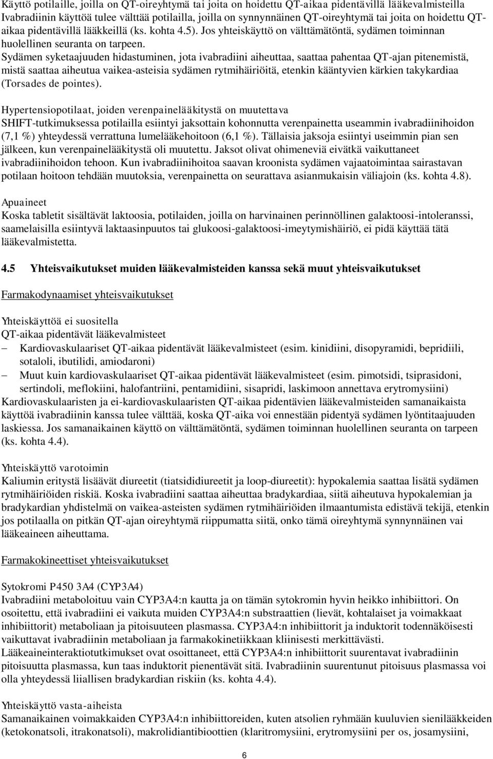 Sydämen syketaajuuden hidastuminen, jota ivabradiini aiheuttaa, saattaa pahentaa QT-ajan pitenemistä, mistä saattaa aiheutua vaikea-asteisia sydämen rytmihäiriöitä, etenkin kääntyvien kärkien