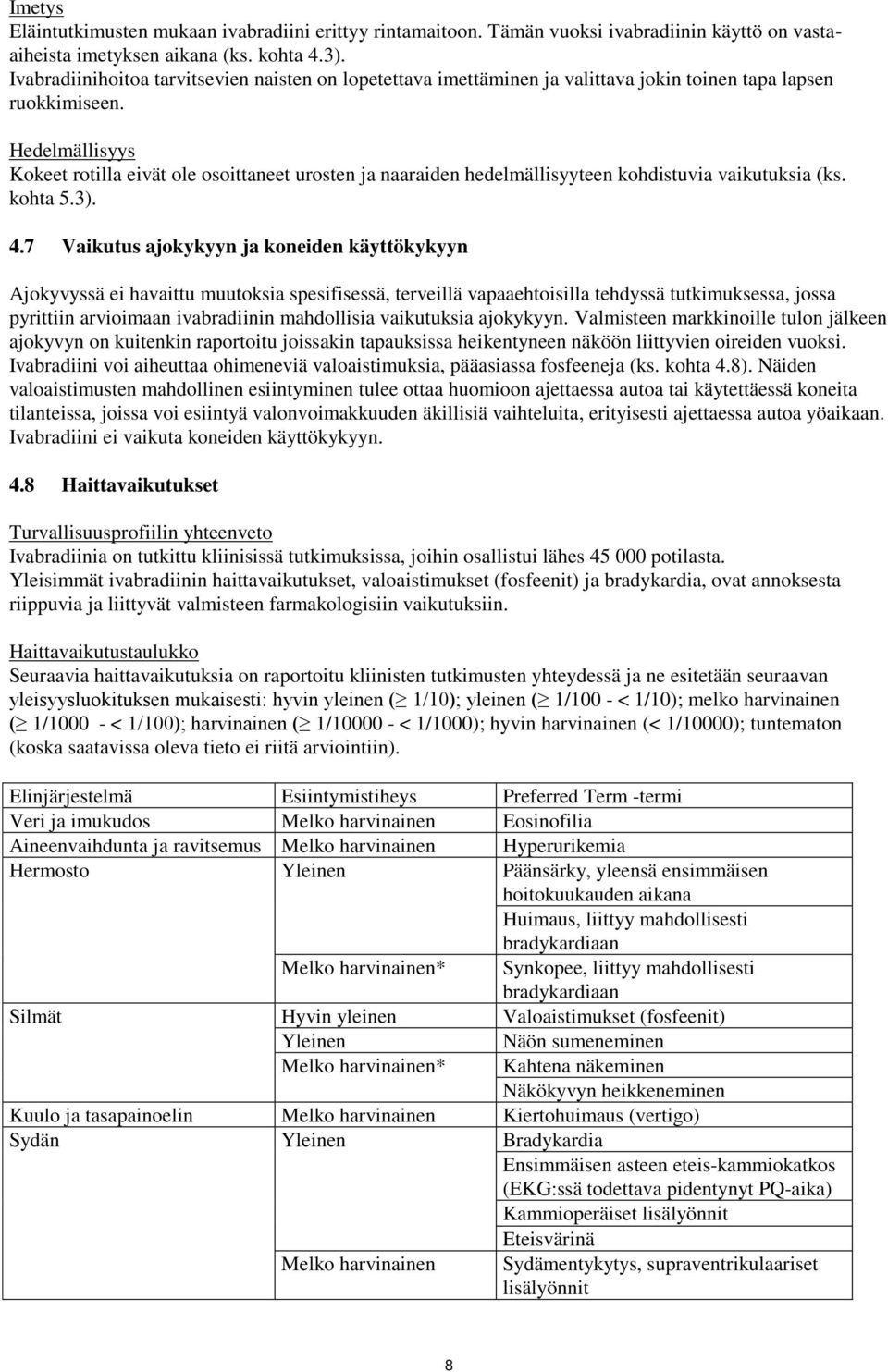 Hedelmällisyys Kokeet rotilla eivät ole osoittaneet urosten ja naaraiden hedelmällisyyteen kohdistuvia vaikutuksia (ks. kohta 5.3). 4.