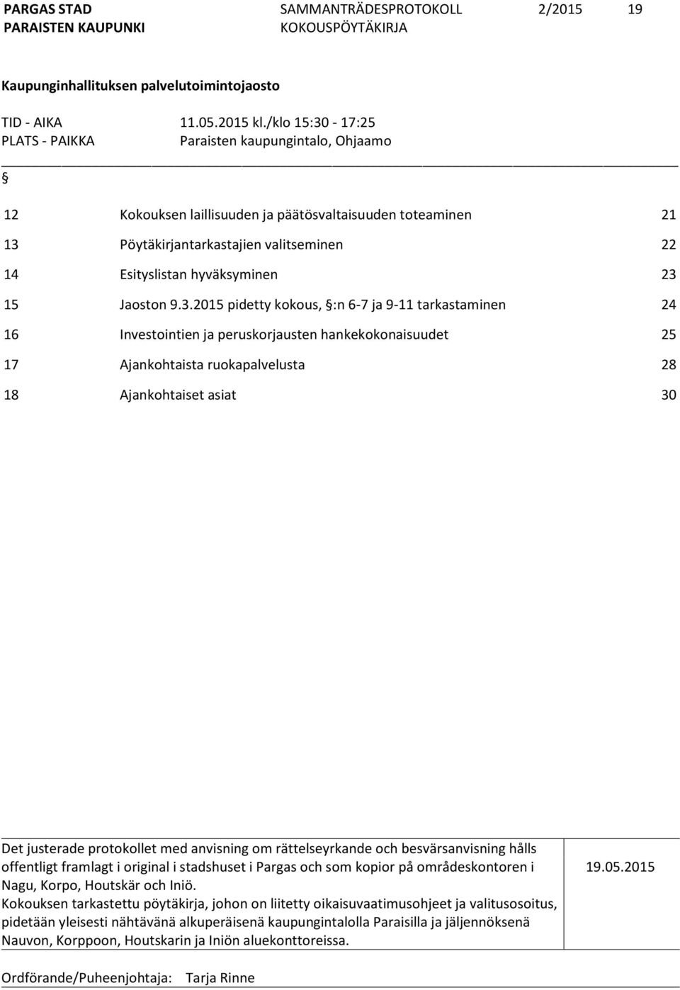 23 15 Jaoston 9.3.2015 pidetty kokous, :n 6-7 ja 9-11 tarkastaminen 24 16 Investointien ja peruskorjausten hankekokonaisuudet 25 17 Ajankohtaista ruokapalvelusta 28 18 Ajankohtaiset asiat 30 Det