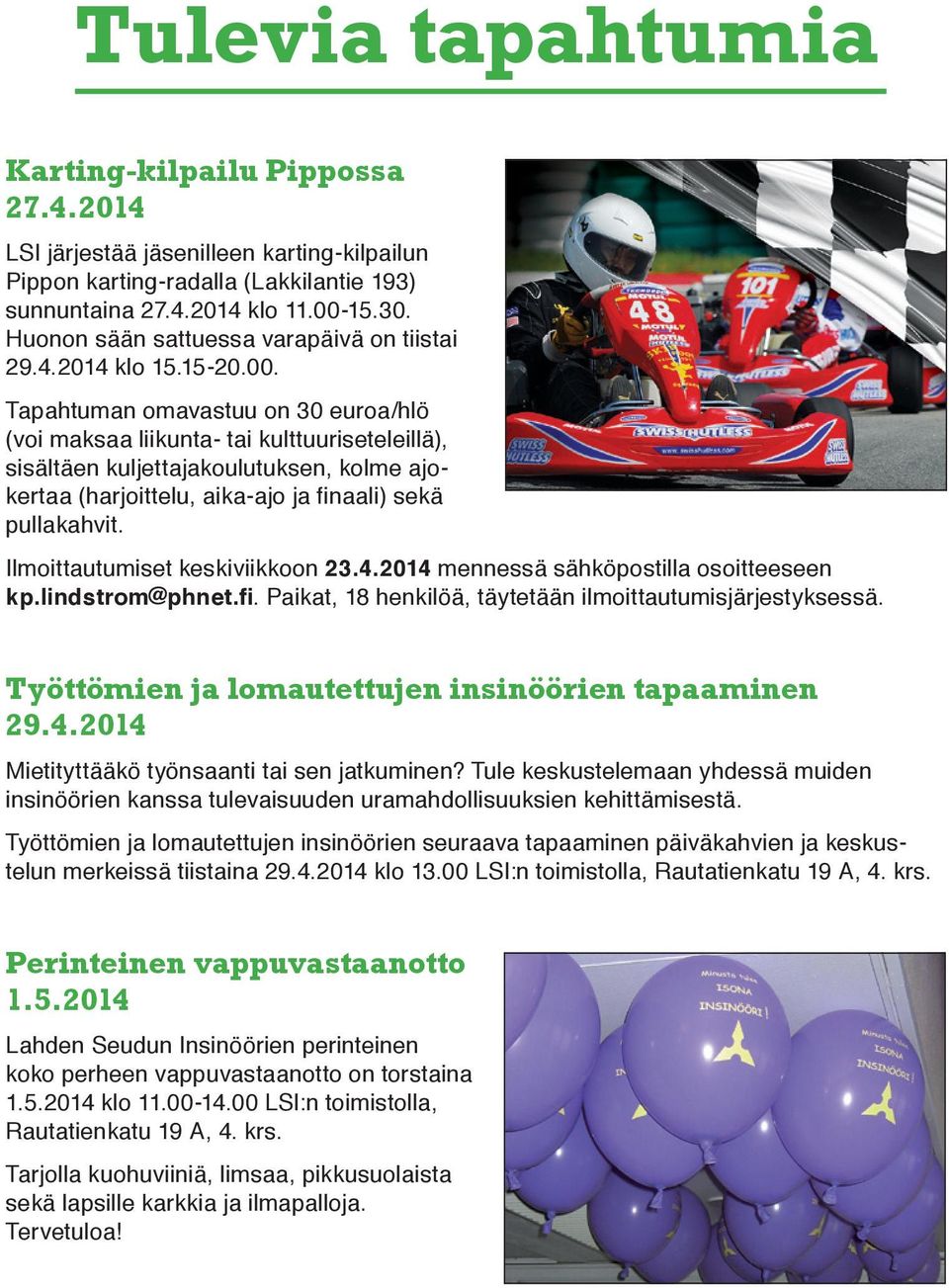 Tapahtuman omavastuu on 30 euroa/hlö (voi maksaa liikunta- tai kulttuuriseteleillä), sisältäen kuljettajakoulutuksen, kolme ajokertaa (harjoittelu, aika-ajo ja finaali) sekä pullakahvit.