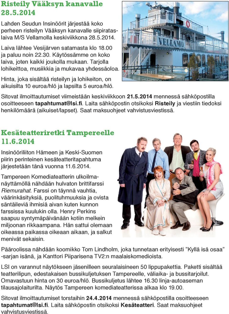 Hinta, joka sisältää risteilyn ja lohikeiton, on aikuisilta 10 euroa/hlö ja lapsilta 5 euroa/hlö. Sitovat ilmoittautumiset viimeistään keskiviikkoon 21.5.2014 mennessä sähköpostilla osoitteeseen tapahtumat lsi.