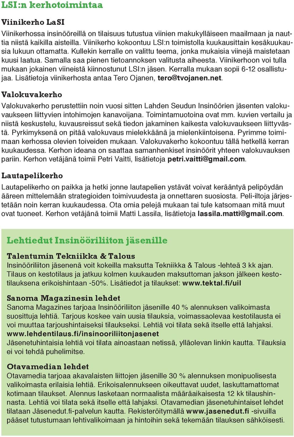 Samalla saa pienen tietoannoksen valitusta aiheesta. Viinikerhoon voi tulla mukaan jokainen viineistä kiinnostunut LSI:n jäsen. Kerralla mukaan sopii 6-12 osallistujaa.