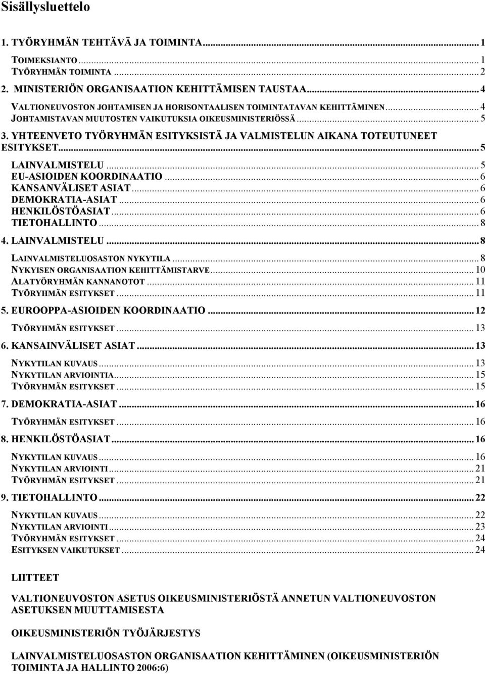 YHTEENVETO TYÖRYHMÄN ESITYKSISTÄ JA VALMISTELUN AIKANA TOTEUTUNEET ESITYKSET... 5 LAINVALMISTELU... 5 EU-ASIOIDEN KOORDINAATIO... 6 KANSANVÄLISET ASIAT... 6 DEMOKRATIA-ASIAT... 6 HENKILÖSTÖASIAT.