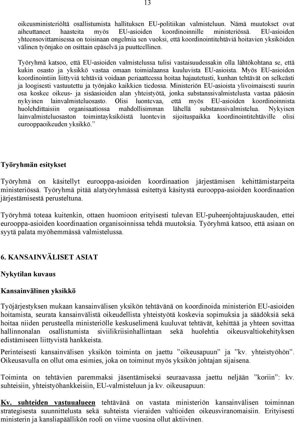 Työryhmä katsoo, että EU-asioiden valmistelussa tulisi vastaisuudessakin olla lähtökohtana se, että kukin osasto ja yksikkö vastaa omaan toimialaansa kuuluvista EU-asioista.