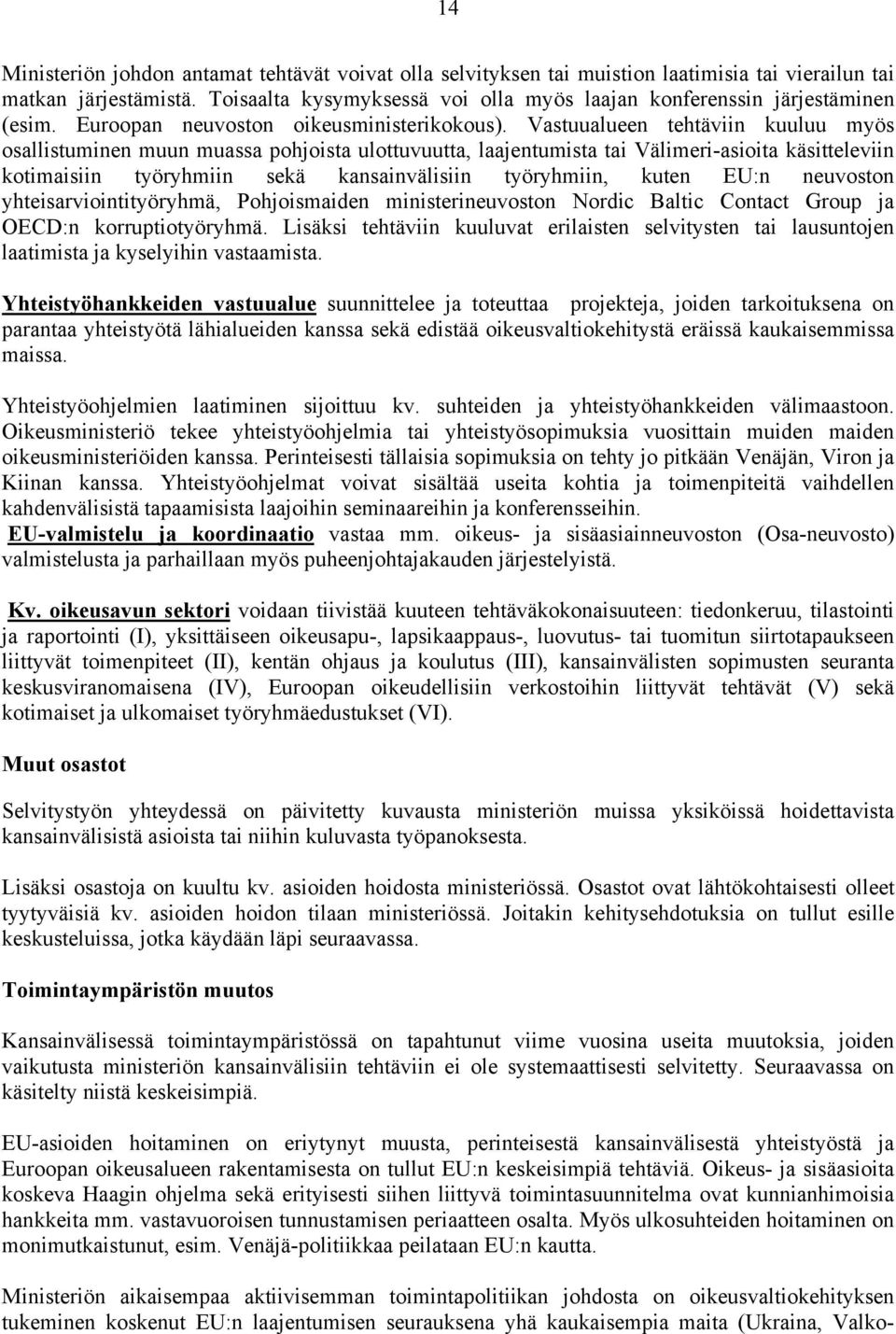 Vastuualueen tehtäviin kuuluu myös osallistuminen muun muassa pohjoista ulottuvuutta, laajentumista tai Välimeri-asioita käsitteleviin kotimaisiin työryhmiin sekä kansainvälisiin työryhmiin, kuten