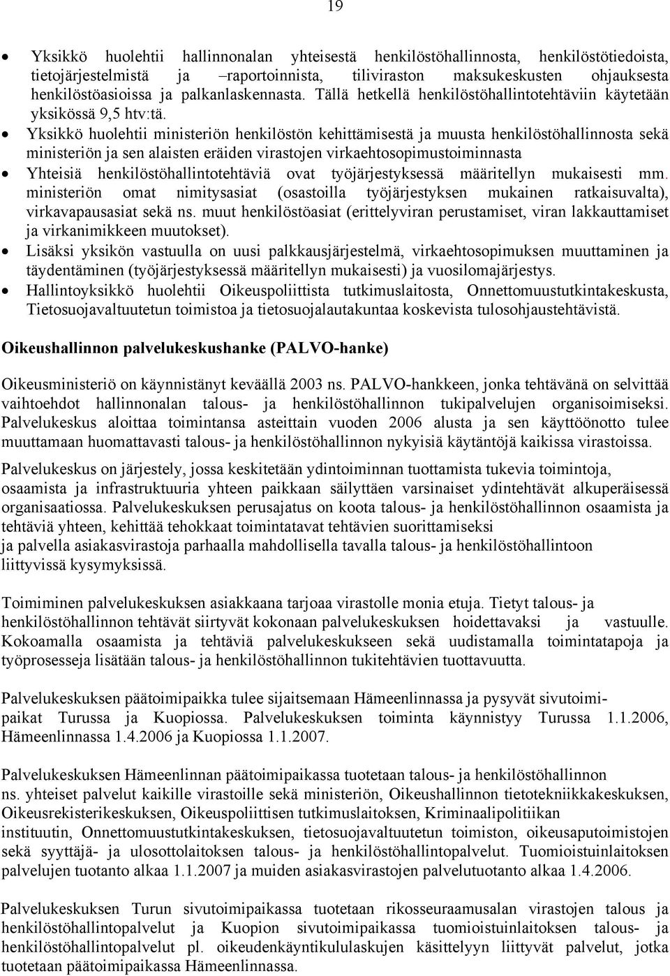 Yksikkö huolehtii ministeriön henkilöstön kehittämisestä ja muusta henkilöstöhallinnosta sekä ministeriön ja sen alaisten eräiden virastojen virkaehtosopimustoiminnasta Yhteisiä