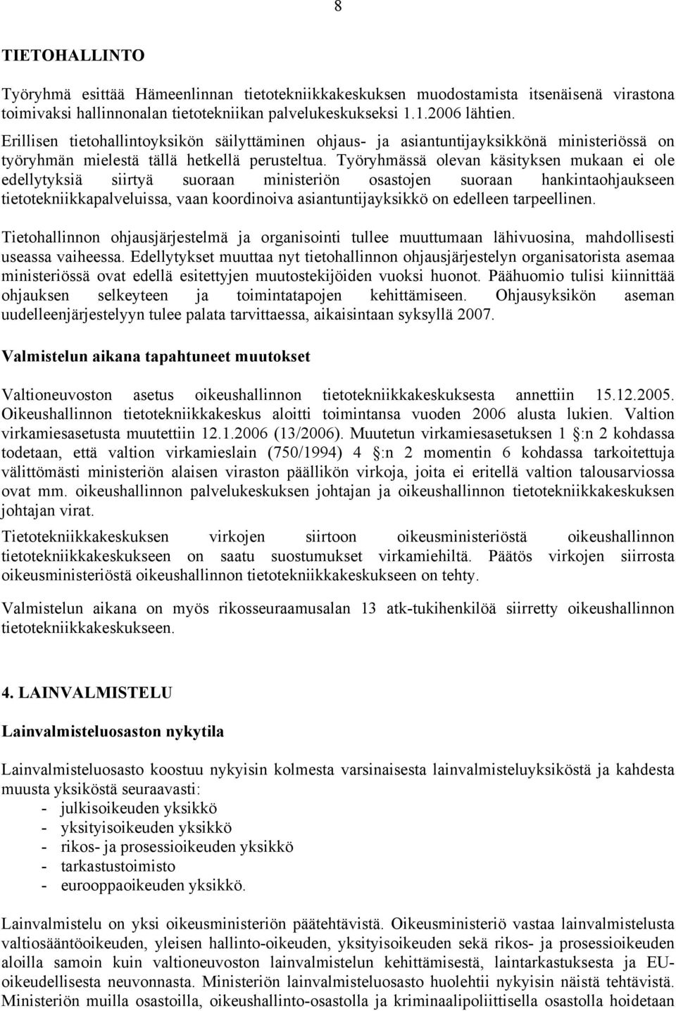 Työryhmässä olevan käsityksen mukaan ei ole edellytyksiä siirtyä suoraan ministeriön osastojen suoraan hankintaohjaukseen tietotekniikkapalveluissa, vaan koordinoiva asiantuntijayksikkö on edelleen