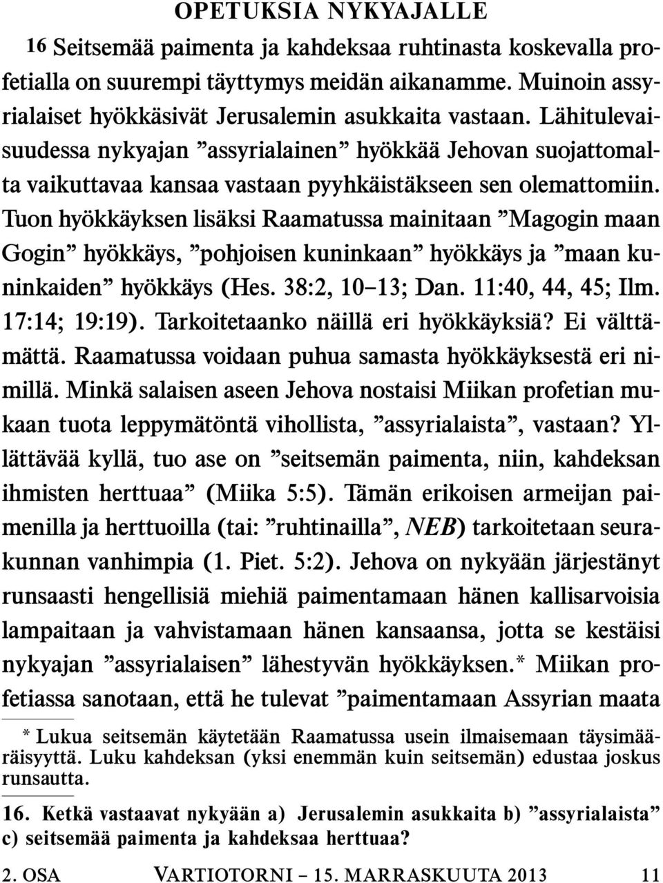 Tuon hy okk ayksen lis aksi Raamatussa mainitaan Magogin maan Gogin hy okk ays, pohjoisen kuninkaan hy okk ays ja maan kuninkaiden hy okk ays (Hes. 38:2, 10 13; Dan. 11:40, 44, 45; Ilm. 17:14; 19:19).