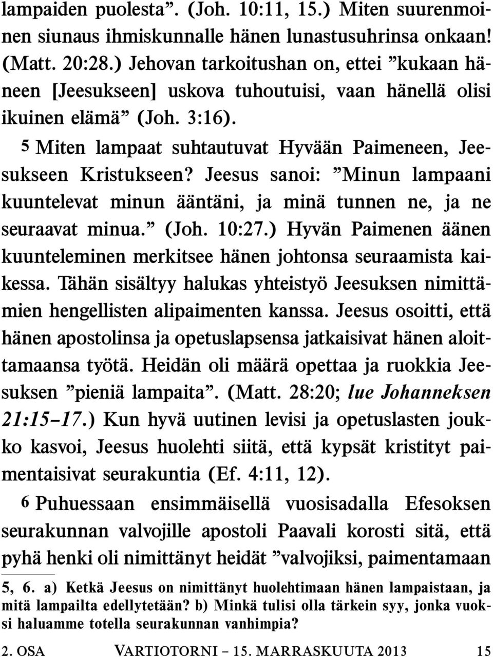 Jeesus sanoi: Minun lampaani kuuntelevat minun aant ani, ja mina tunnen ne, ja ne seuraavat minua. (Joh. 10:27.) Hyvan Paimenen a anen kuunteleminen merkitsee hanen johtonsa seuraamista kaikessa.