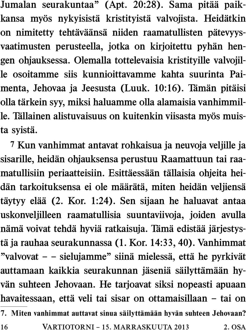 Olemalla tottelevaisia kristityille valvojille osoitamme siis kunnioittavamme kahta suurinta Paimenta, Jehovaa ja Jeesusta (Luuk. 10:16).