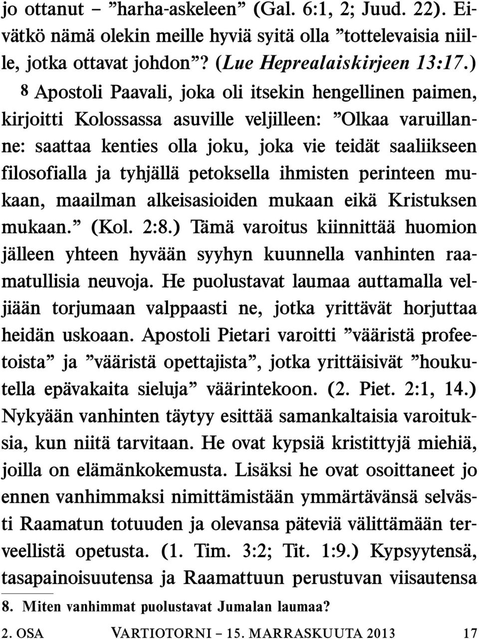 all a petoksella ihmisten perinteen mukaan, maailman alkeisasioiden mukaan eik a Kristuksen mukaan. (Kol. 2:8.