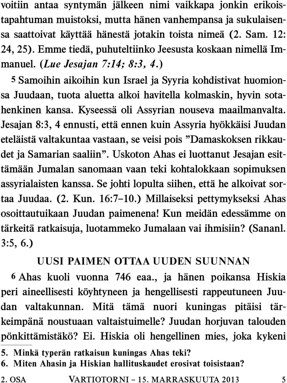 ) 5 Samoihin aikoihin kun Israel ja Syyria kohdistivat huomionsa Juudaan, tuota aluetta alkoi havitella kolmaskin, hyvin sotahenkinen kansa. Kyseess a oli Assyrian nouseva maailmanvalta.