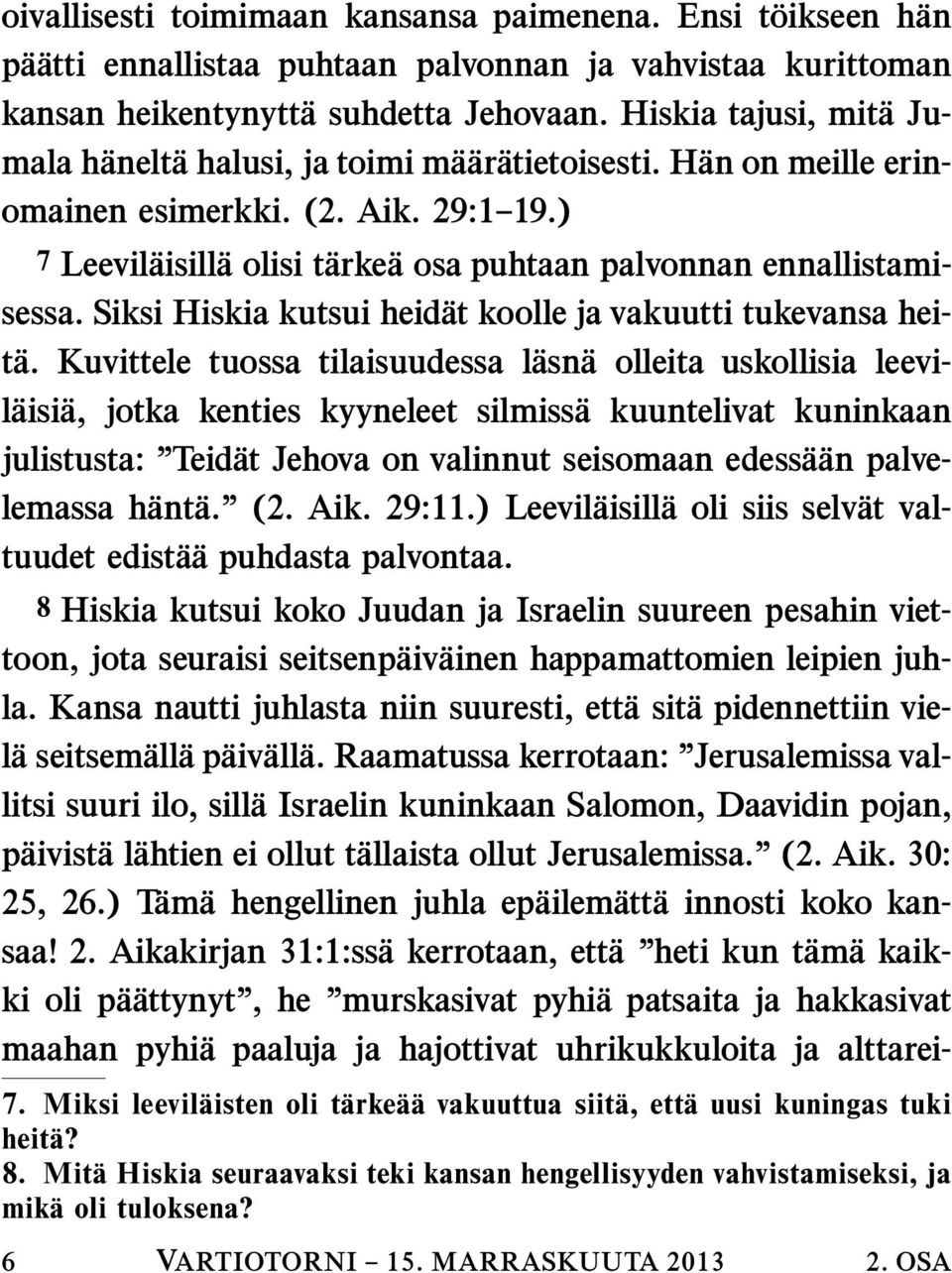 ) 7 Leevilaisill a olisi tarke a osa puhtaan palvonnan ennallistamisessa. Siksi Hiskia kutsui heidat koolle ja vakuutti tukevansa heit a.