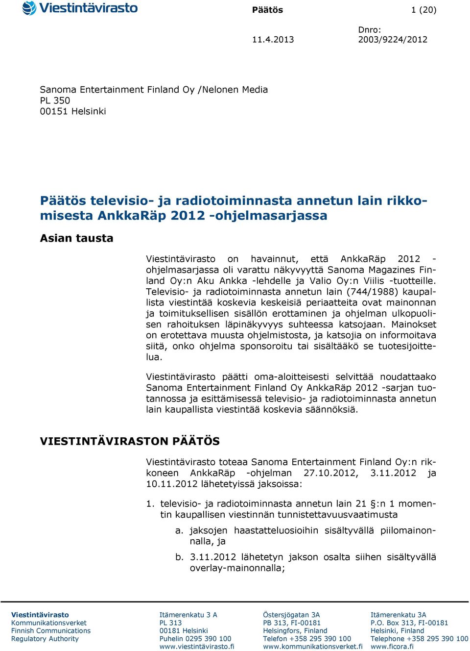 Viestintävirasto on havainnut, että AnkkaRäp 2012 - ohjelmasarjassa oli varattu näkyvyyttä Sanoma Magazines Finland Oy:n Aku Ankka -lehdelle ja Valio Oy:n Viilis -tuotteille.