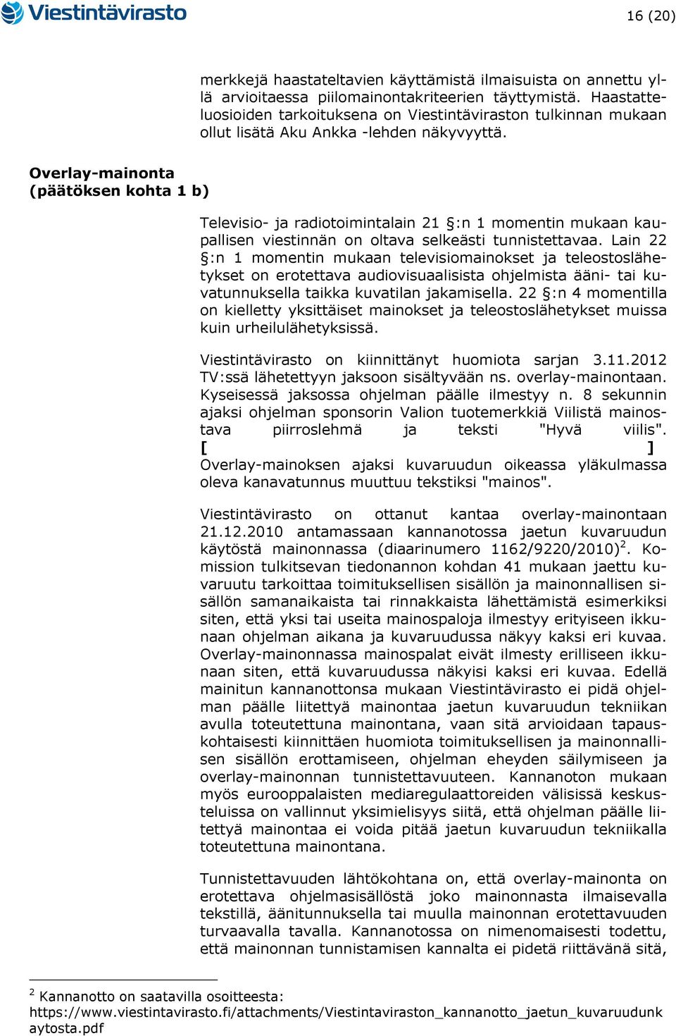 Overlay-mainonta (päätöksen kohta 1 b) Televisio- ja radiotoimintalain 21 :n 1 momentin mukaan kaupallisen viestinnän on oltava selkeästi tunnistettavaa.