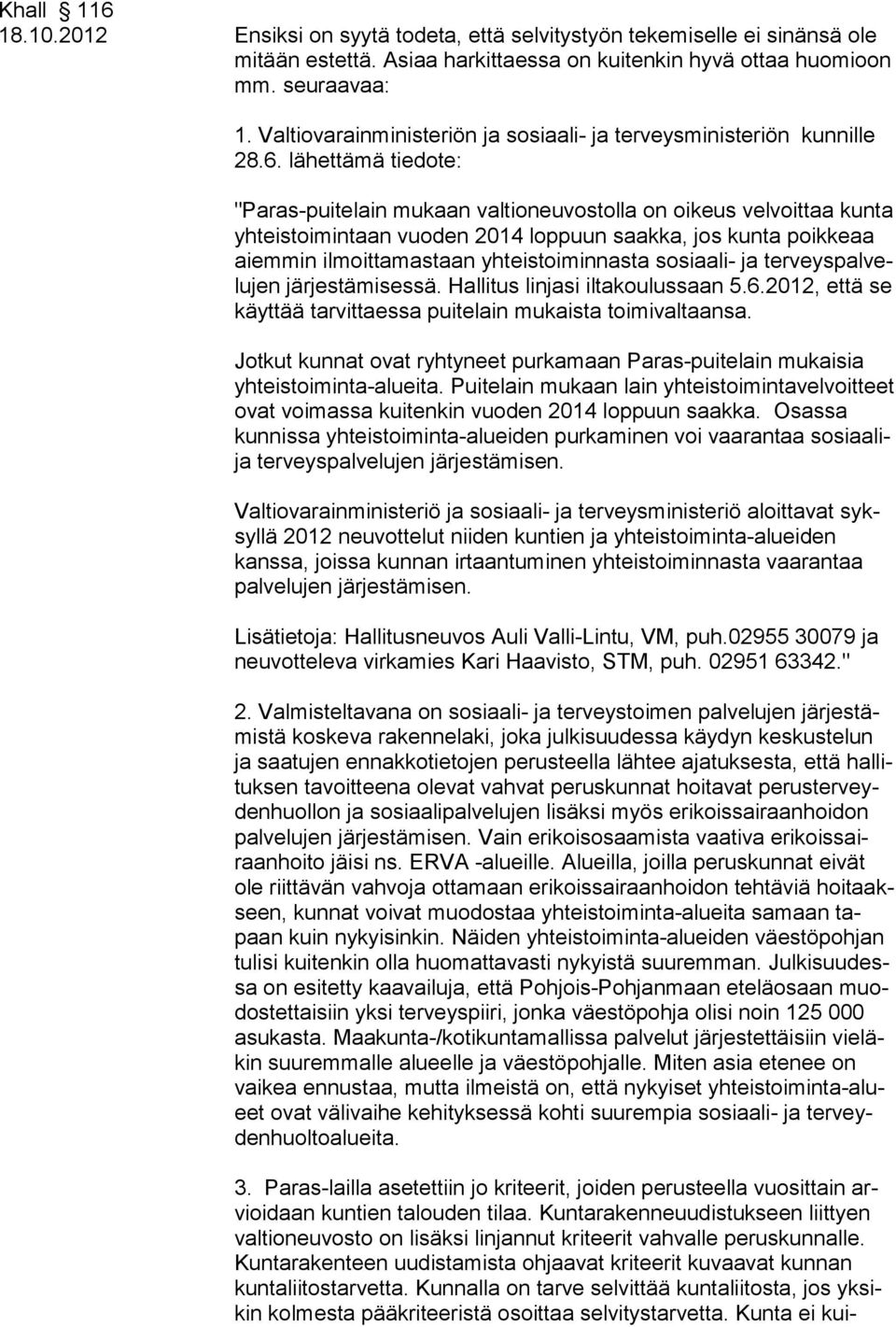 lä het tämä tie dote: "Paras-puitelain mukaan valtioneuvostolla on oikeus velvoittaa kunta yhteistoimintaan vuoden 2014 loppuun saakka, jos kunta poikkeaa aiemmin ilmoittamastaan yhteistoiminnasta