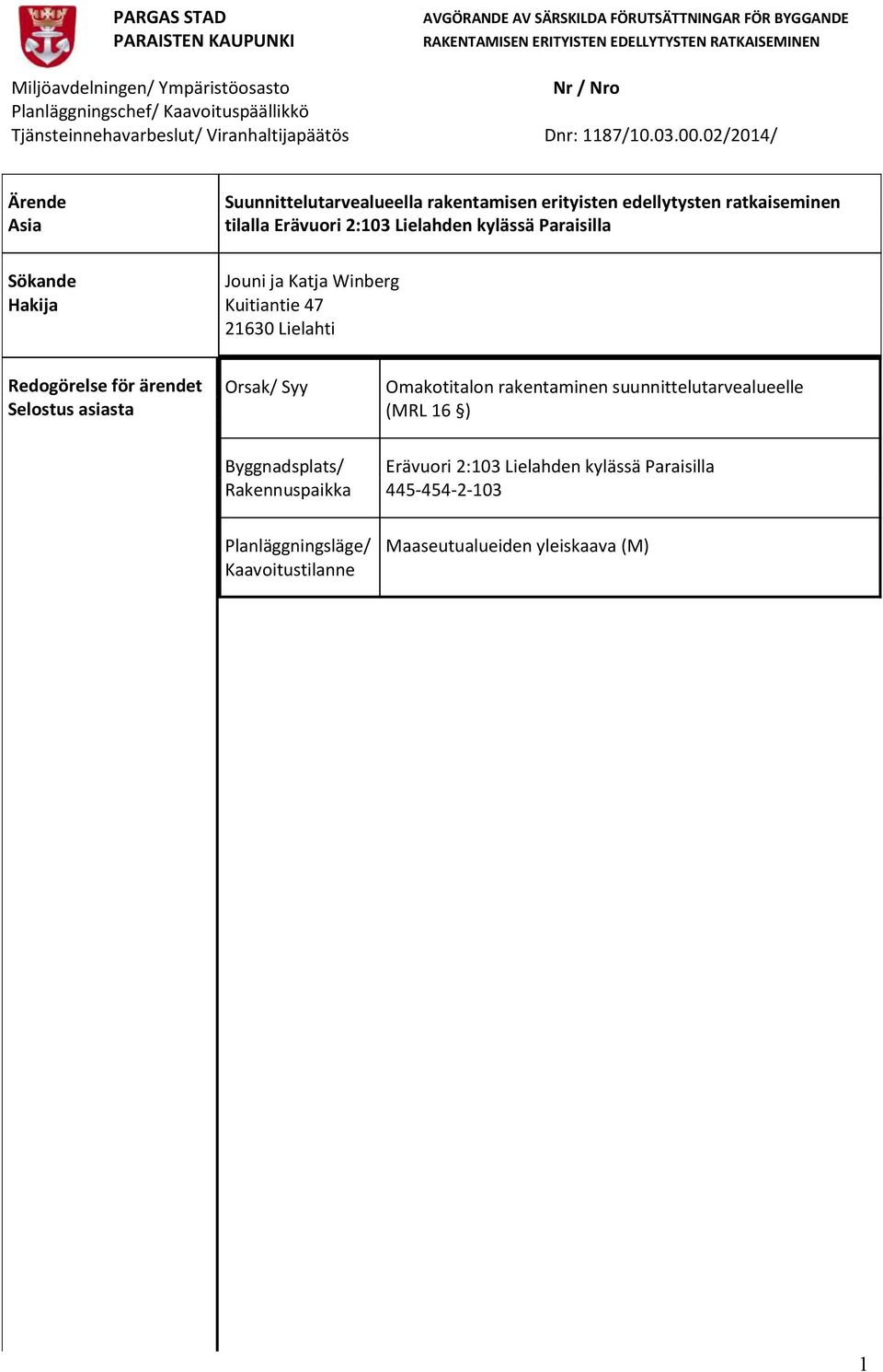 asiasta Orsak/ Syy Omakotitalon rakentaminen suunnittelutarvealueelle (MRL 16 ) Byggnadsplats/ Rakennuspaikka Erävuori