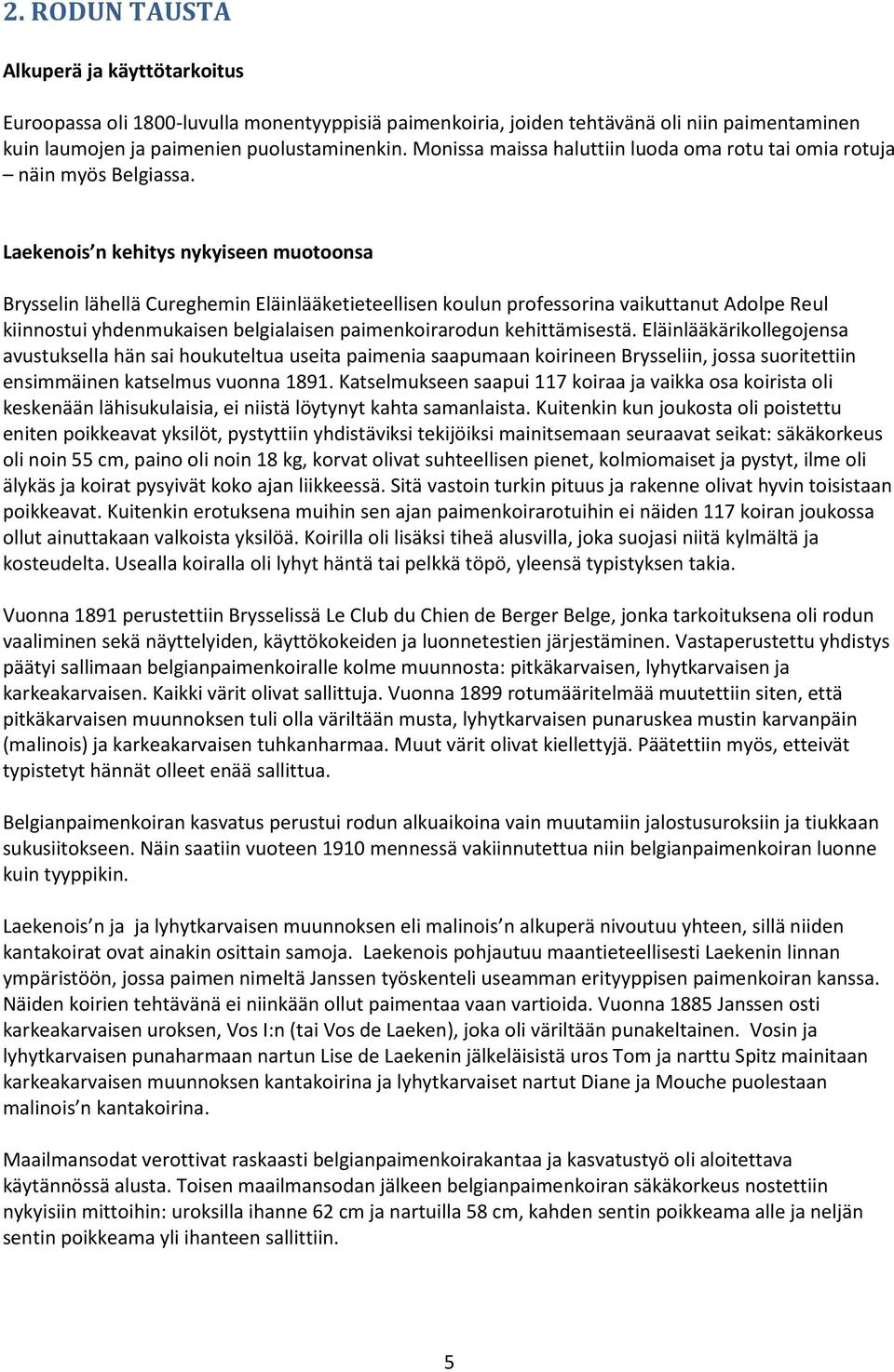 Laekenois n kehitys nykyiseen muotoonsa Brysselin lähellä Cureghemin Eläinlääketieteellisen koulun professorina vaikuttanut Adolpe Reul kiinnostui yhdenmukaisen belgialaisen paimenkoirarodun