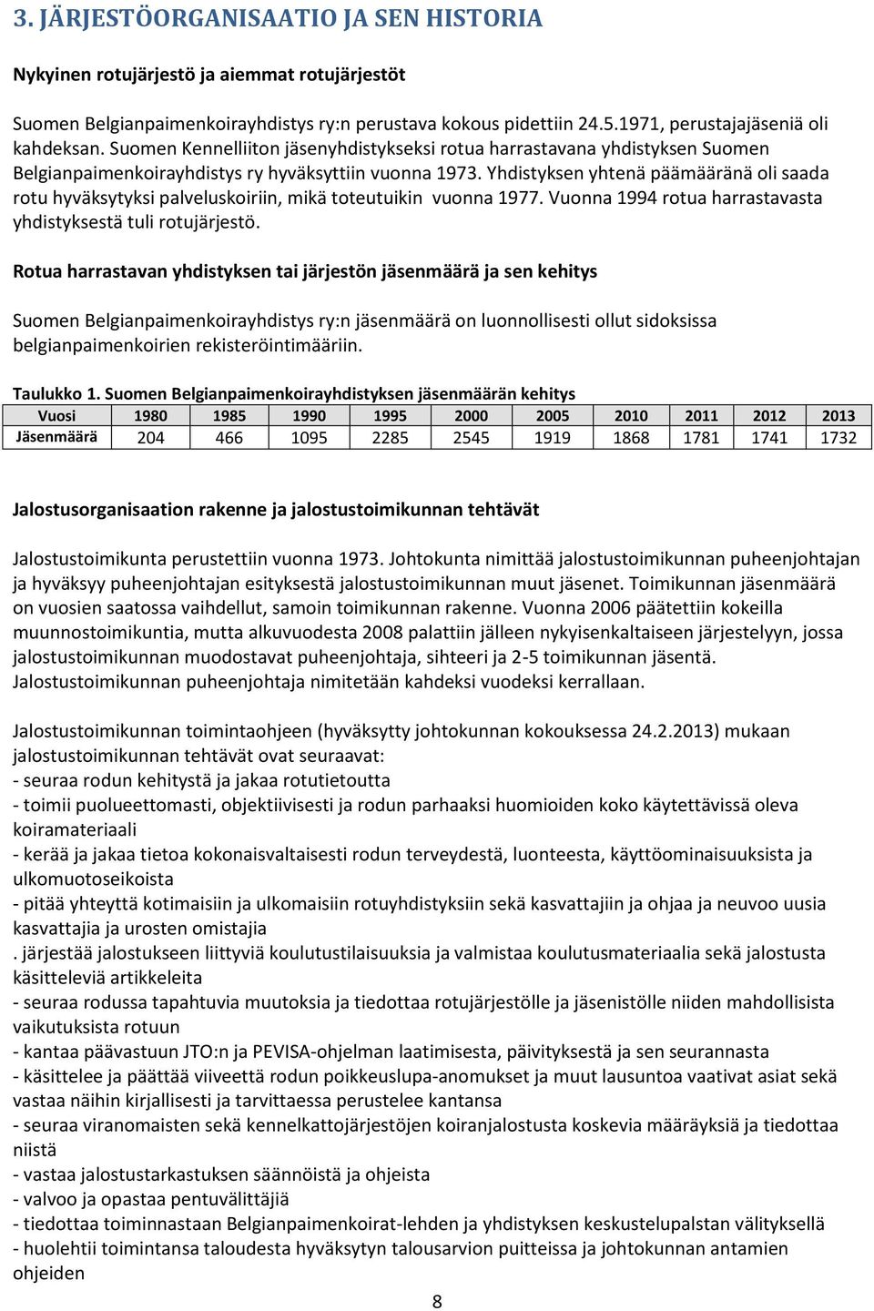 Yhdistyksen yhtenä päämääränä oli saada rotu hyväksytyksi palveluskoiriin, mikä toteutuikin vuonna 1977. Vuonna 1994 rotua harrastavasta yhdistyksestä tuli rotujärjestö.