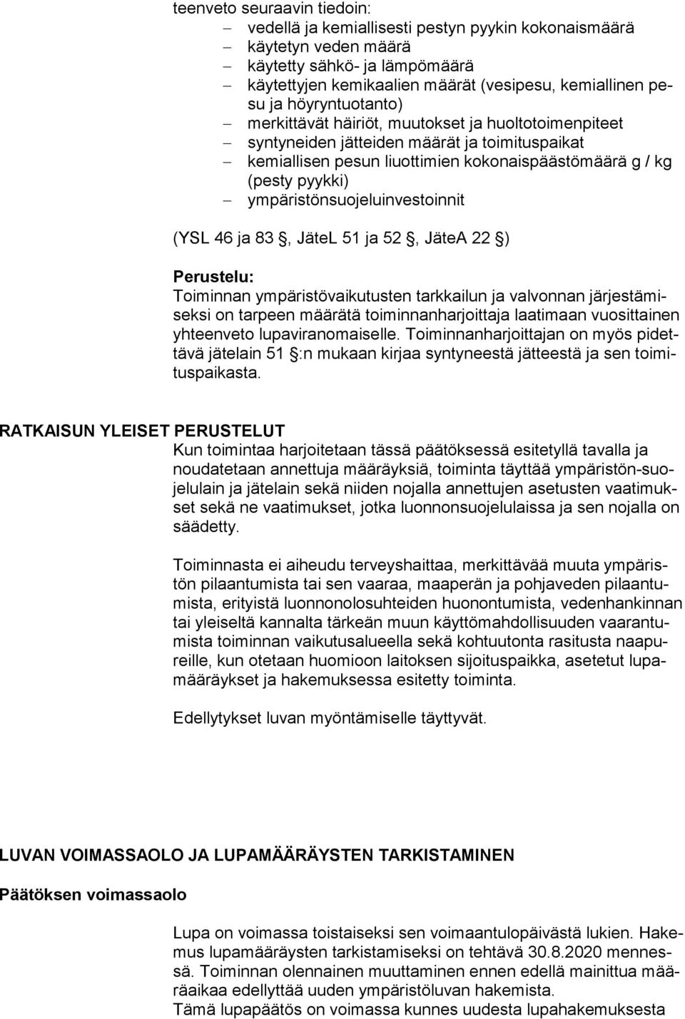 ympäristönsuojeluinvestoinnit (YSL 46 ja 83, JäteL 51 ja 52, JäteA 22 ) Toiminnan ympäristövaikutusten tarkkailun ja valvonnan järjestämiseksi on tarpeen määrätä toiminnanharjoittaja laatimaan