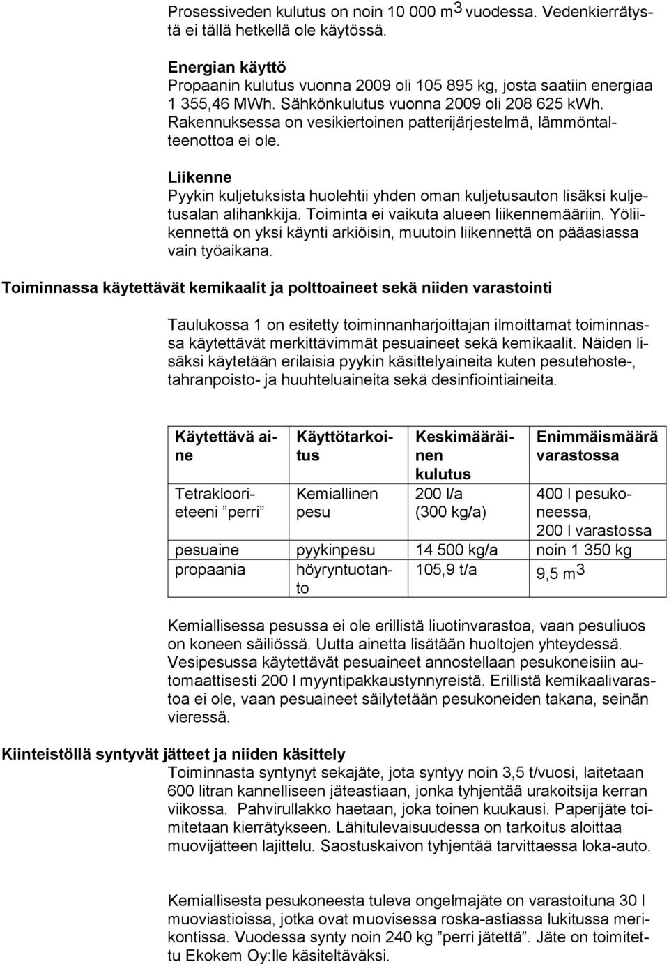 Liikenne Pyykin kuljetuksista huolehtii yhden oman kuljetusauton lisäksi kuljetusalan alihankkija. Toiminta ei vaikuta alueen liikennemääriin.