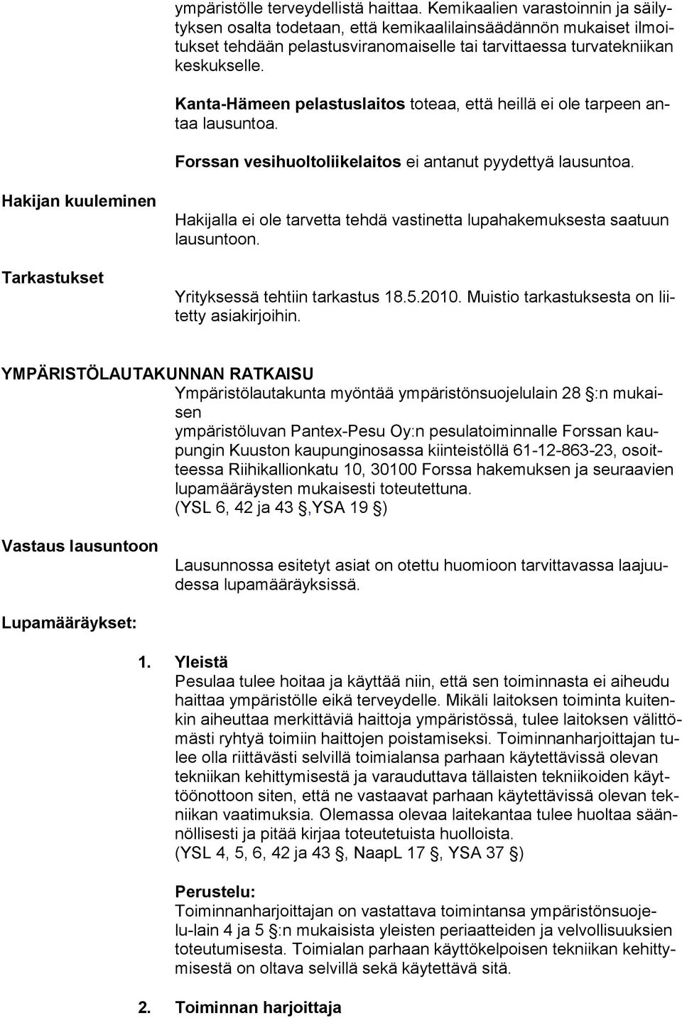 Kanta-Hämeen pelastuslaitos toteaa, että heillä ei ole tarpeen antaa lausuntoa. Forssan vesihuoltoliikelaitos ei antanut pyydettyä lausuntoa.