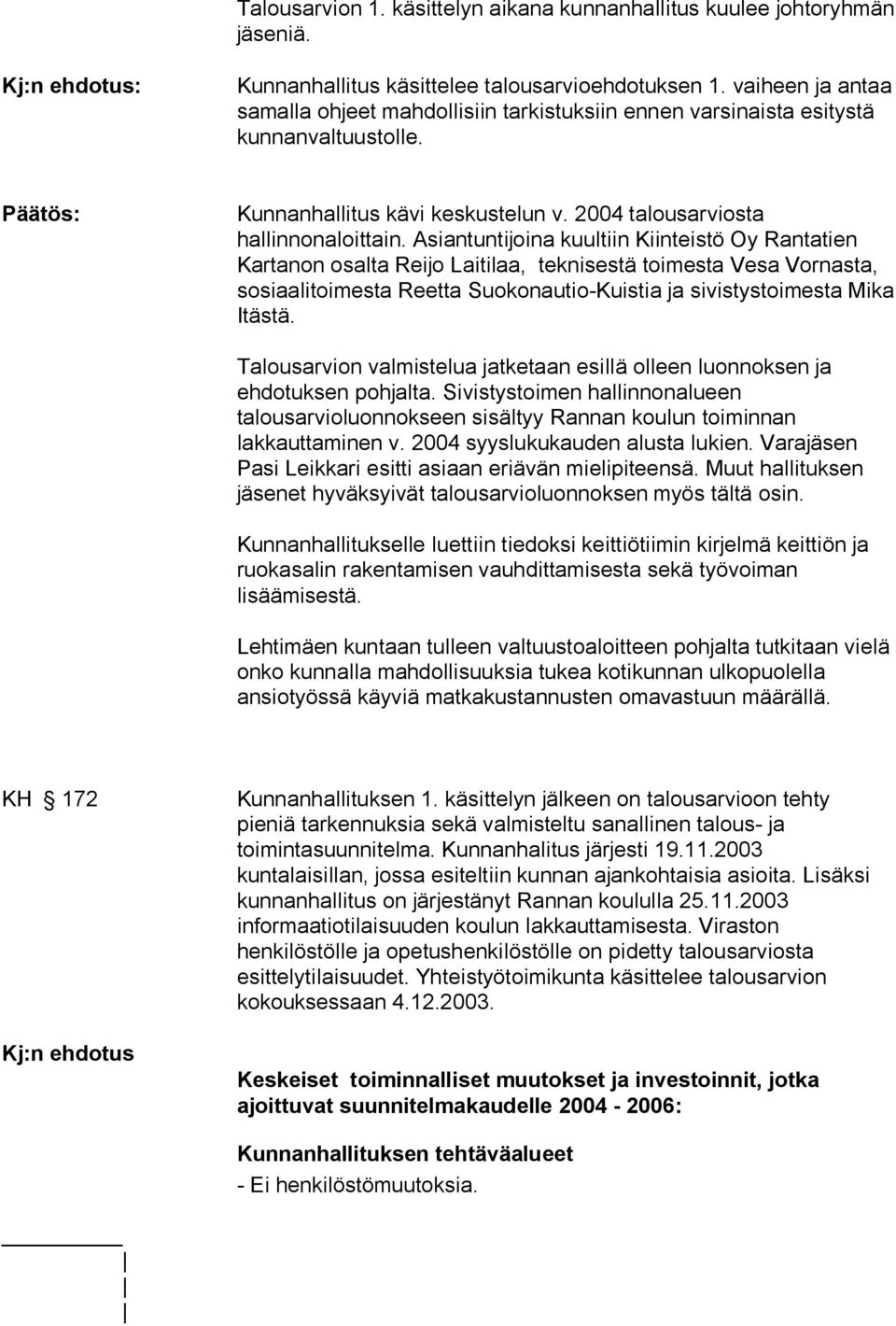 Asiantuntijoina kuultiin Kiinteistö Oy Rantatien Kartanon osalta Reijo Laitilaa, teknisestä toimesta Vesa Vornasta, sosiaalitoimesta Reetta Suokonautio-Kuistia ja sivistystoimesta Mika Itästä.