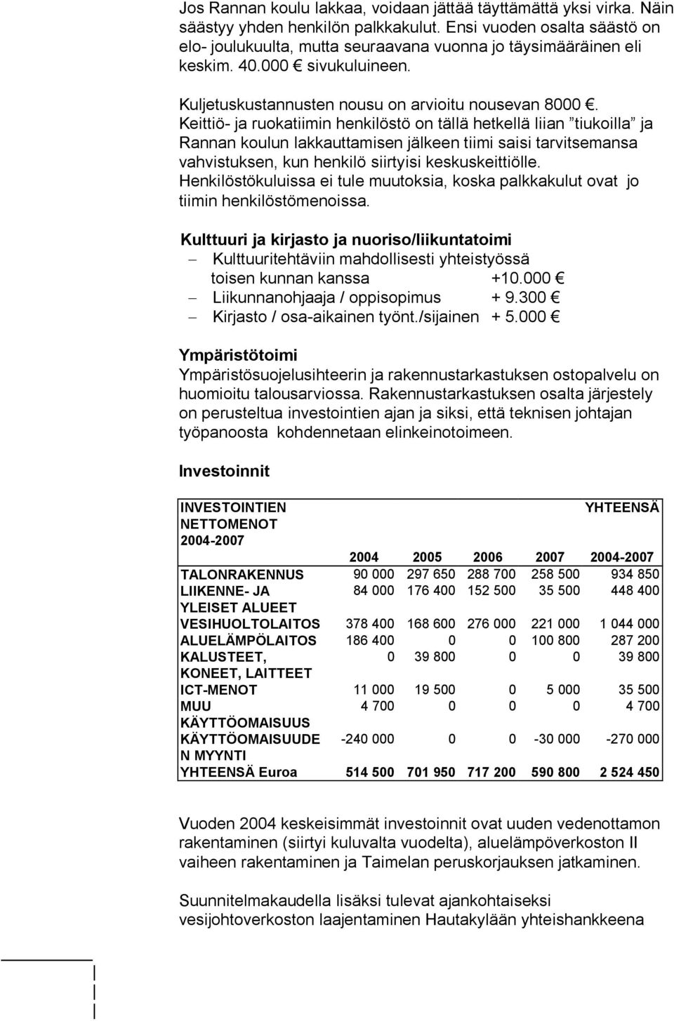 Keittiö- ja ruokatiimin henkilöstö on tällä hetkellä liian tiukoilla ja Rannan koulun lakkauttamisen jälkeen tiimi saisi tarvitsemansa vahvistuksen, kun henkilö siirtyisi keskuskeittiölle.