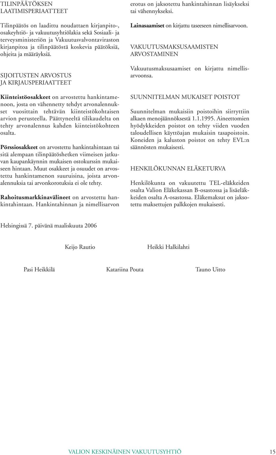 SIJOITUSTEN ARVOSTUS JA KIRJAUSPERIAATTEET Kiinteistöosakkeet on arvostettu hankintamenoon, josta on vähennetty tehdyt arvonalennukset vuosittain tehtävän kiinteistökohtaisen arvion perusteella.
