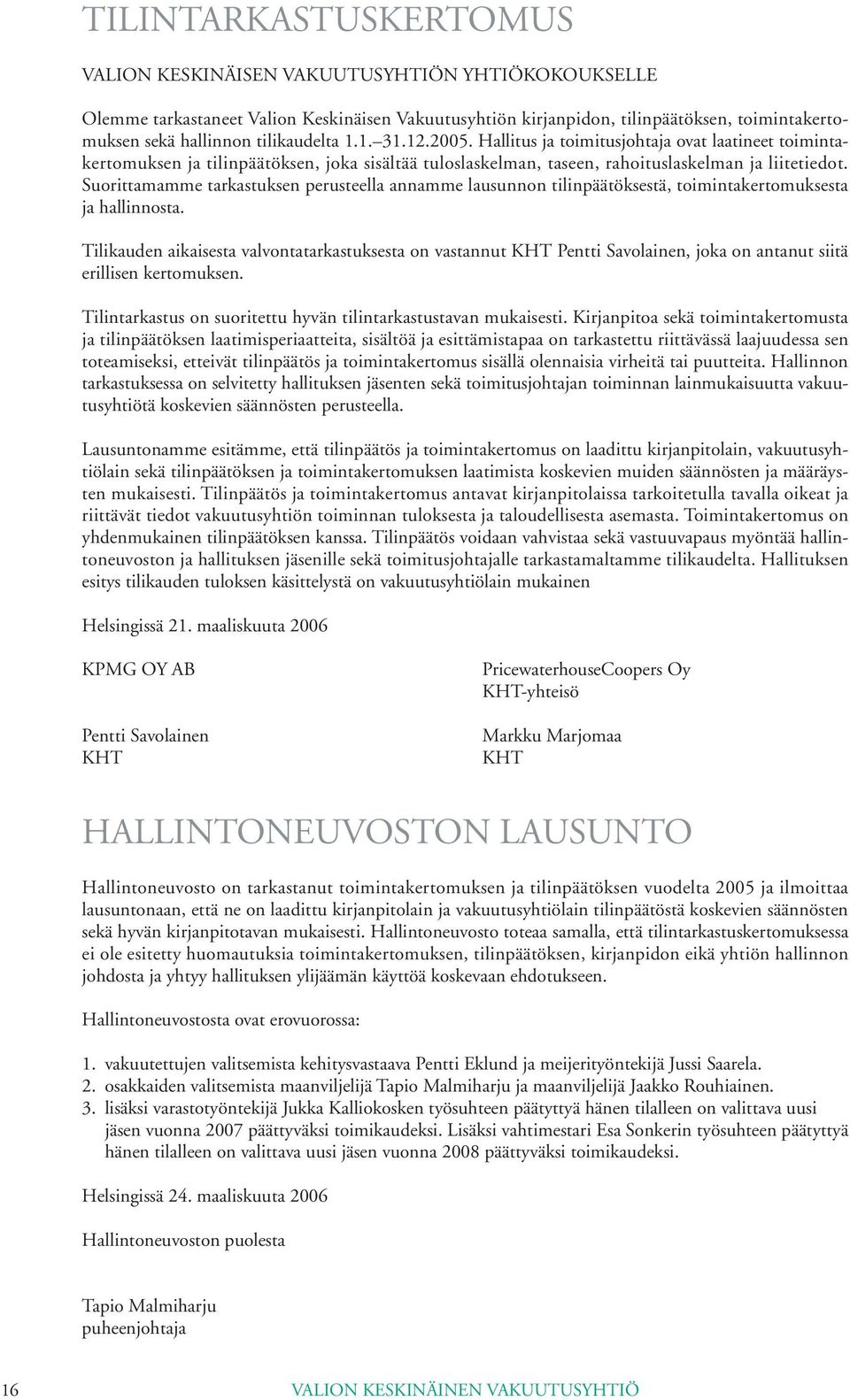 Suorittamamme tarkastuksen perusteella annamme lausunnon tilinpäätöksestä, toimintakertomuksesta ja hallinnosta.