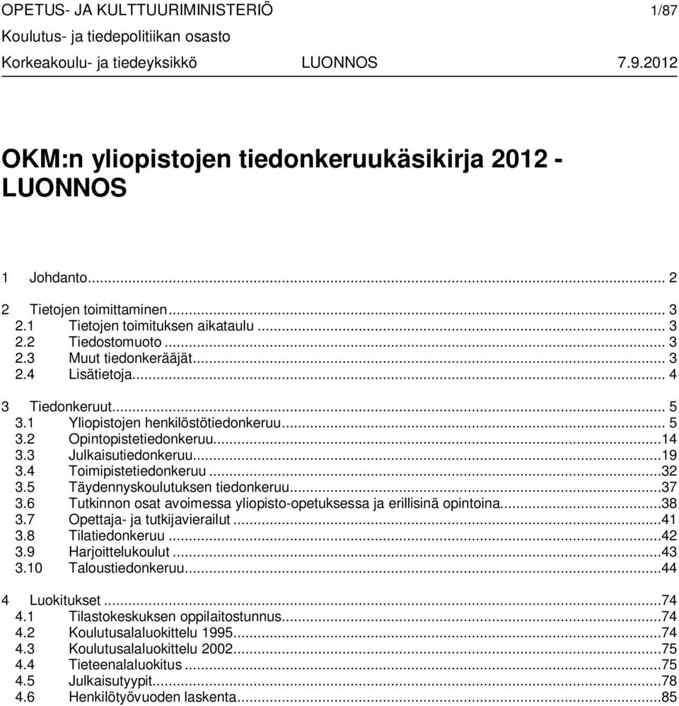 ..14 3.3 Julkaisutiedonkeruu...19 3.4 Toimipistetiedonkeruu...32 3.5 Täydennyskoulutuksen tiedonkeruu...37 3.6 Tutkinnon osat avoimessa yliopisto-opetuksessa ja erillisinä opintoina...38 3.