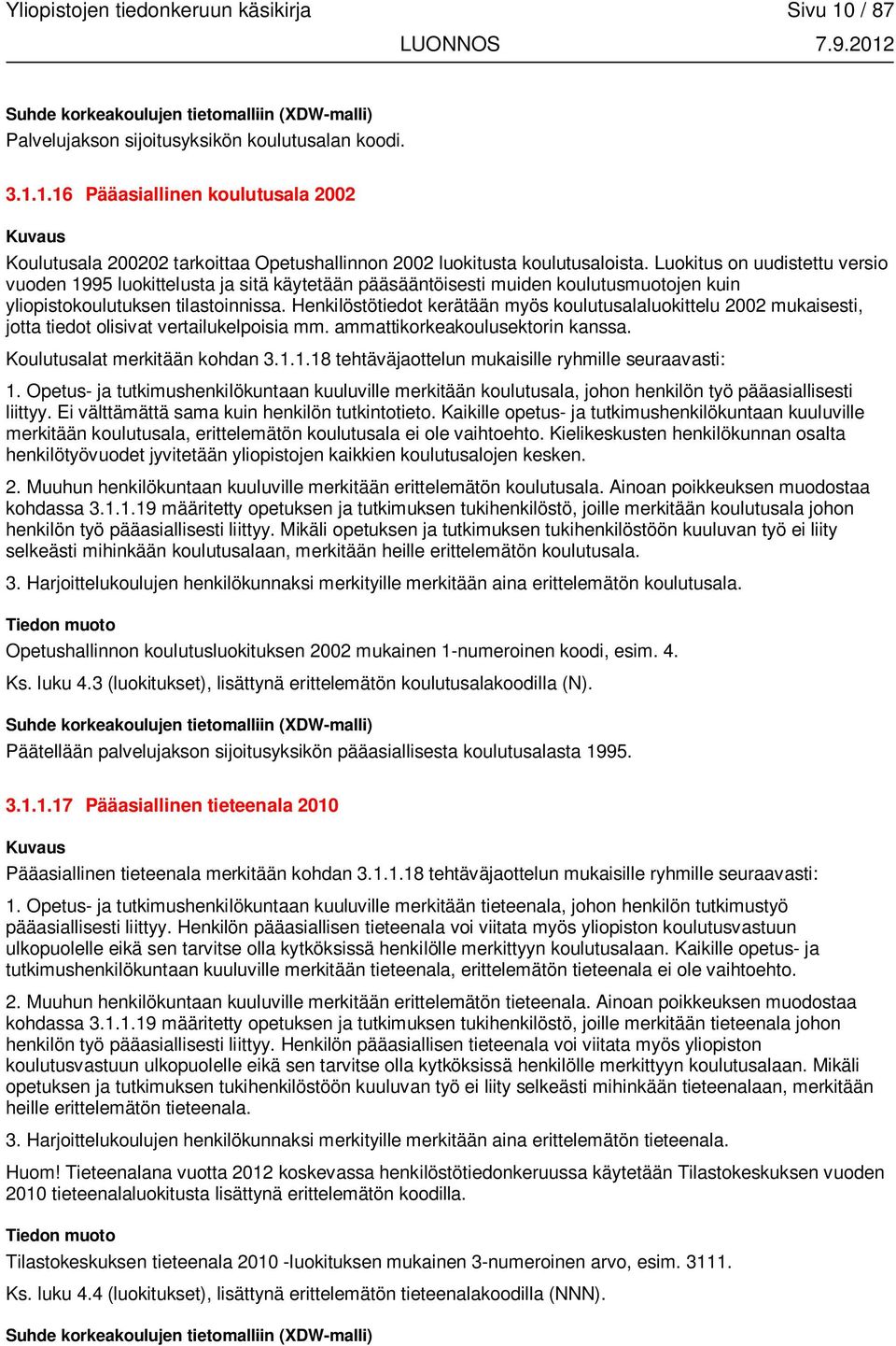 Henkilöstötiedot kerätään myös koulutusalaluokittelu 2002 mukaisesti, jotta tiedot olisivat vertailukelpoisia mm. ammattikorkeakoulusektorin kanssa. Koulutusalat merkitään kohdan 3.1.