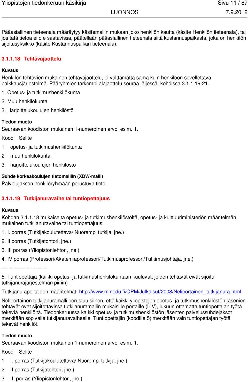 1.18 Tehtäväjaottelu Henkilön tehtävien mukainen tehtäväjaottelu, ei välttämättä sama kuin henkilöön sovellettava palkkausjärjestelmä. Pääryhmien tarkempi alajaottelu seuraa jäljessä, kohdissa 3.1.1.19-21.