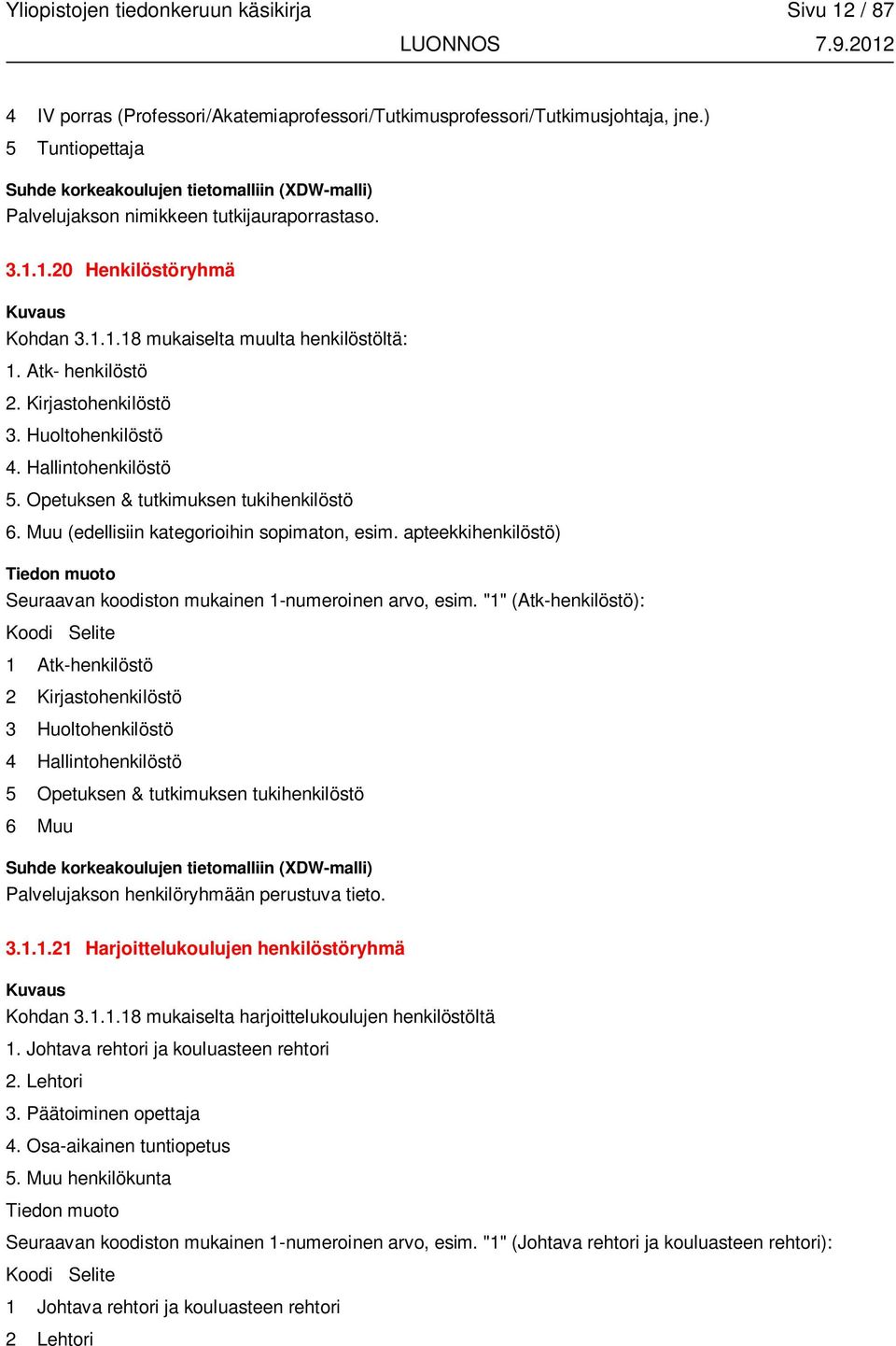 Muu (edellisiin kategorioihin sopimaton, esim. apteekkihenkilöstö) Seuraavan koodiston mukainen 1-numeroinen arvo, esim.