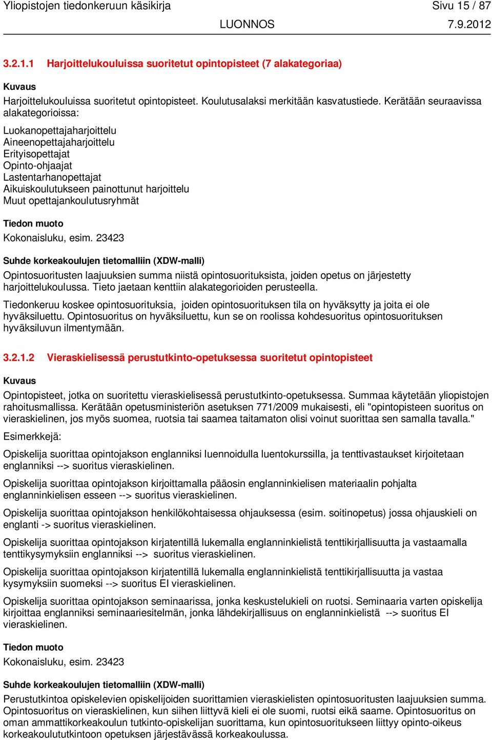 Kerätään seuraavissa alakategorioissa: Luokanopettajaharjoittelu Aineenopettajaharjoittelu Erityisopettajat Opinto-ohjaajat Lastentarhanopettajat Aikuiskoulutukseen painottunut harjoittelu Muut