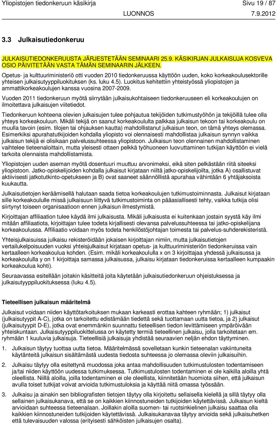 Luokitus kehitettiin yhteistyössä yliopistojen ja ammattikorkeakoulujen kanssa vuosina 2007-2009.