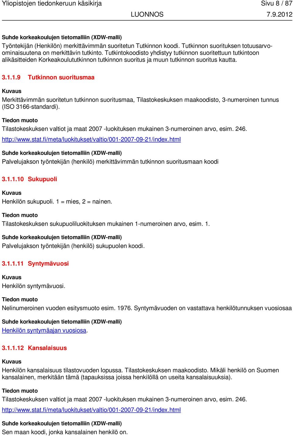 1.9 Tutkinnon suoritusmaa Merkittävimmän suoritetun tutkinnon suoritusmaa, Tilastokeskuksen maakoodisto, 3-numeroinen tunnus (ISO 3166-standardi).