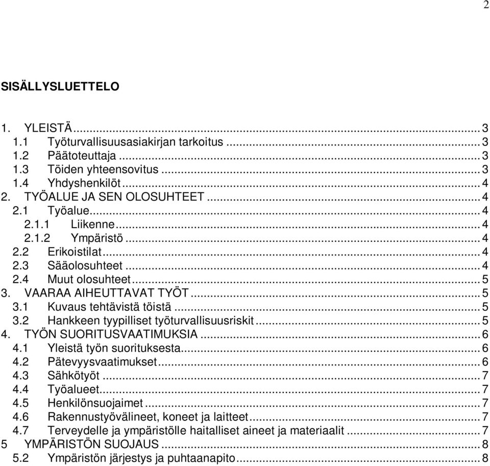 .. 5 4. TYÖN SUORITUSVAATIMUKSIA... 6 4.1 Yleistä työn suorituksesta... 6 4.2 Pätevyysvaatimukset... 6 4.3 Sähkötyöt... 7 4.4 Työalueet... 7 4.5 Henkilönsuojaimet... 7 4.6 Rakennustyövälineet, koneet ja laitteet.