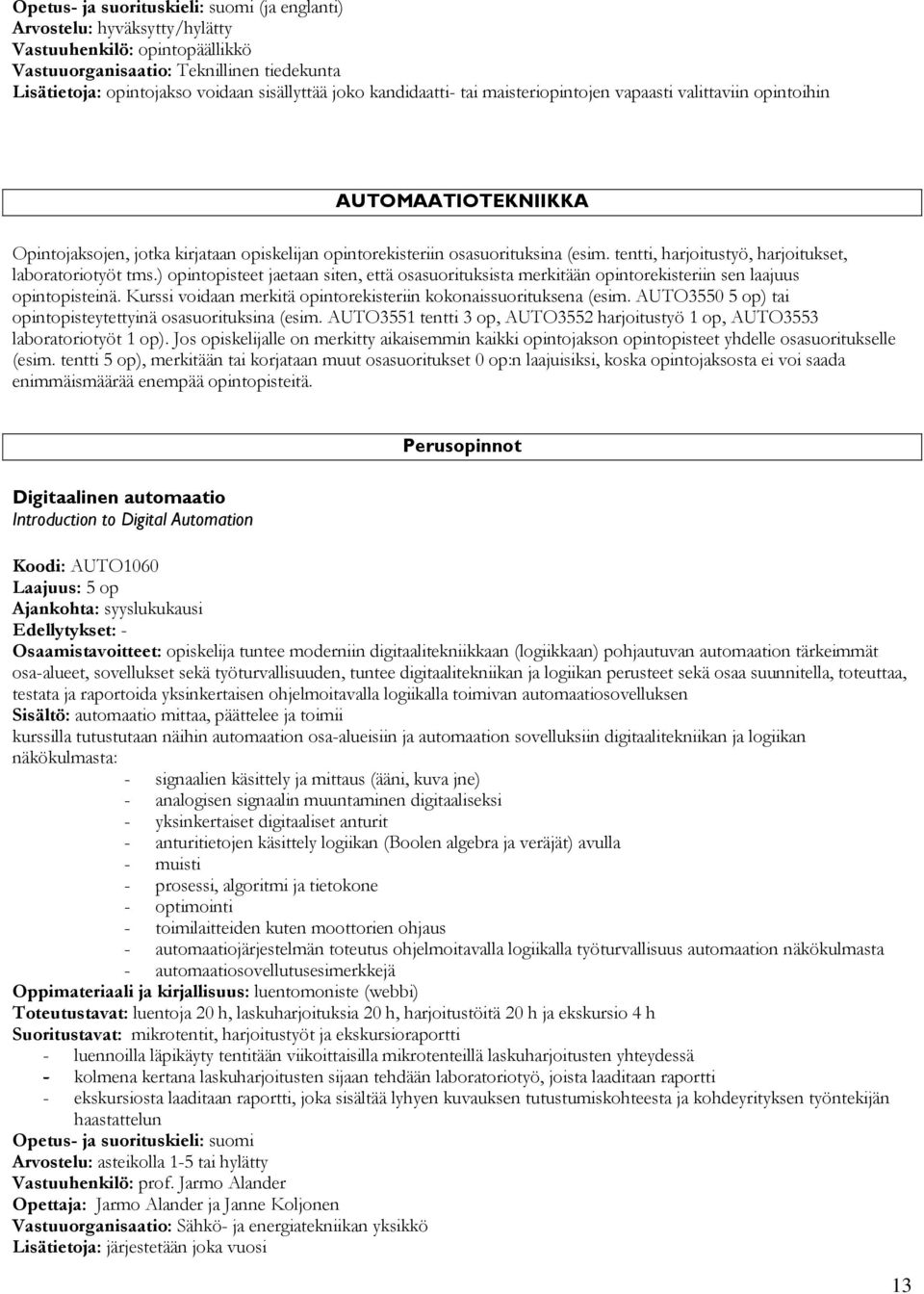 ) opintopisteet jaetaan siten, että osasuorituksista merkitään opintorekisteriin sen laajuus opintopisteinä. Kurssi voidaan merkitä opintorekisteriin kokonaissuorituksena (esim.