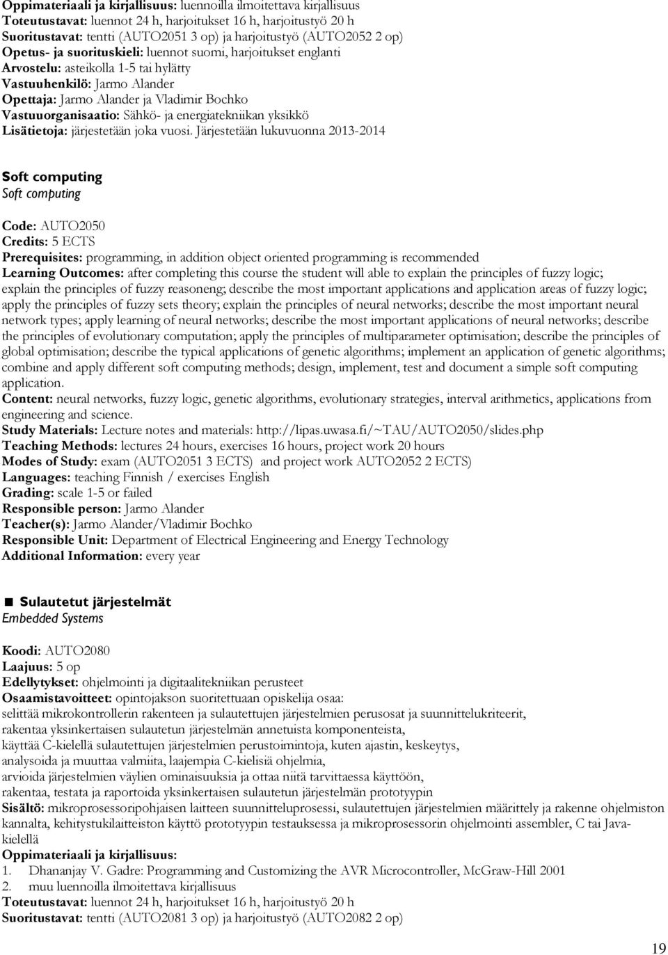 Järjestetään lukuvuonna 2013-2014 Soft computing Soft computing Code: AUTO2050 Credits: 5 ECTS Prerequisites: programming, in addition object oriented programming is recommended Learning Outcomes: