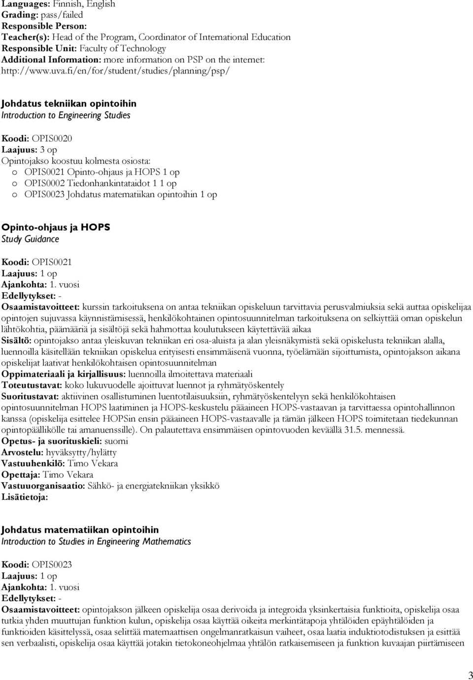 fi/en/for/student/studies/planning/psp/ Johdatus tekniikan opintoihin Introduction to Engineering Studies Koodi: OPIS0020 Laajuus: 3 op Opintojakso koostuu kolmesta osiosta: o OPIS0021 Opinto-ohjaus