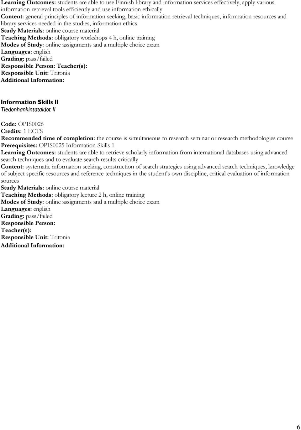 Teaching Methods: obligatory workshops 4 h, online training Modes of Study: online assignments and a multiple choice exam Languages: english Grading: pass/failed Responsible Person: Teacher(s):