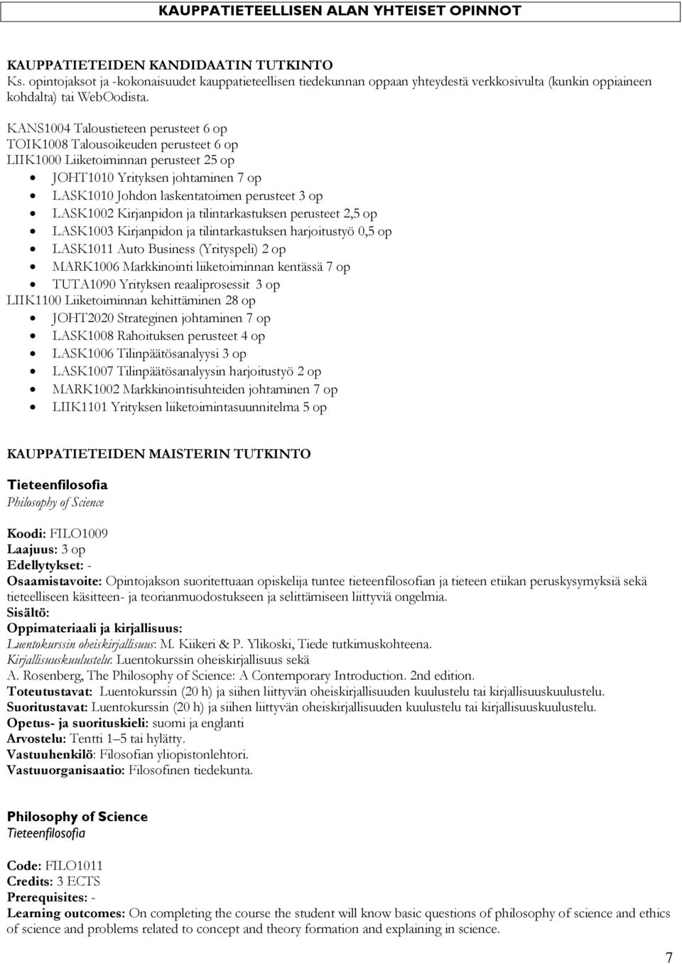 KANS1004 Taloustieteen perusteet 6 op TOIK1008 Talousoikeuden perusteet 6 op LIIK1000 Liiketoiminnan perusteet 25 op JOHT1010 Yrityksen johtaminen 7 op LASK1010 Johdon laskentatoimen perusteet 3 op