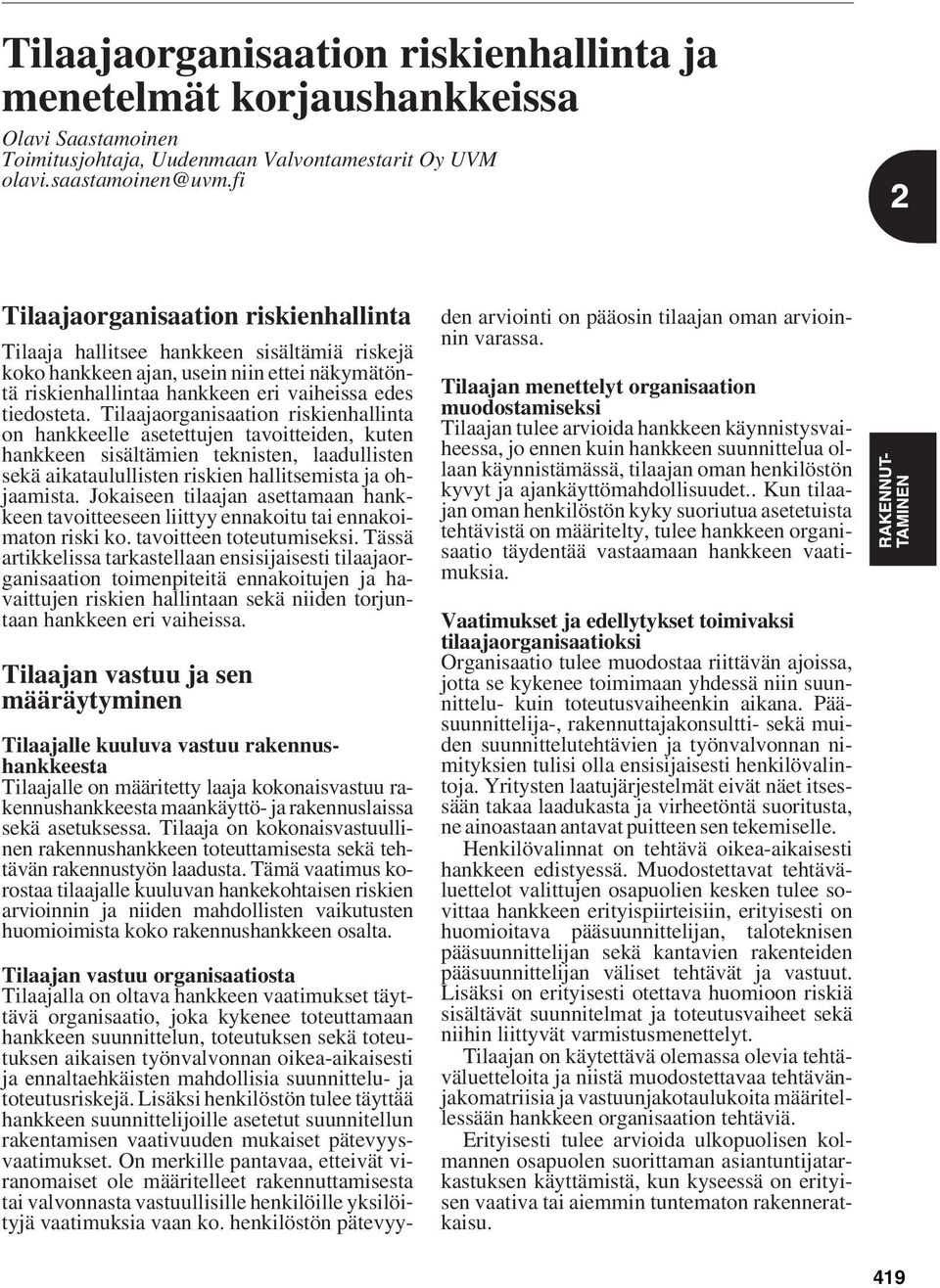 Tilaajaorganisaation riskienhallinta on hankkeelle asetettujen tavoitteiden, kuten hankkeen sisältämien teknisten, laadullisten sekä aikataulullisten riskien hallitsemista ja ohjaamista.