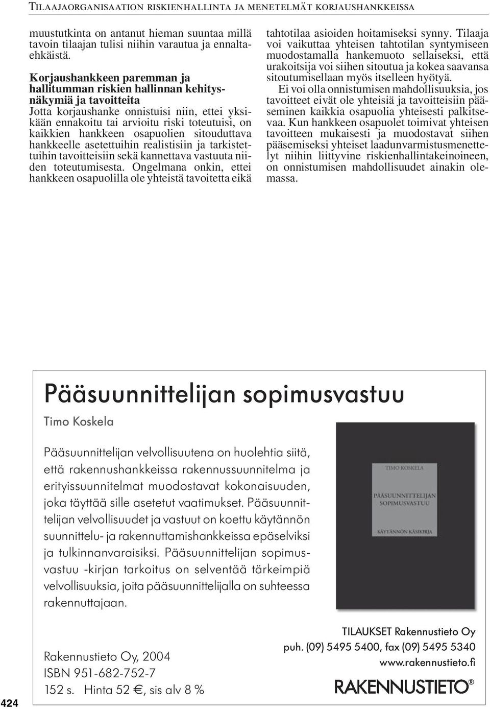 hankkeen osapuolien sitouduttava hankkeelle asetettuihin realistisiin ja tarkistettuihin tavoitteisiin sekä kannettava vastuuta niiden toteutumisesta.