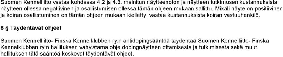 Mikäli näyte on positiivinen ja koiran osallistuminen on tämän ohjeen mukaan kielletty, vastaa kustannuksista koiran vastuuhenkilö.