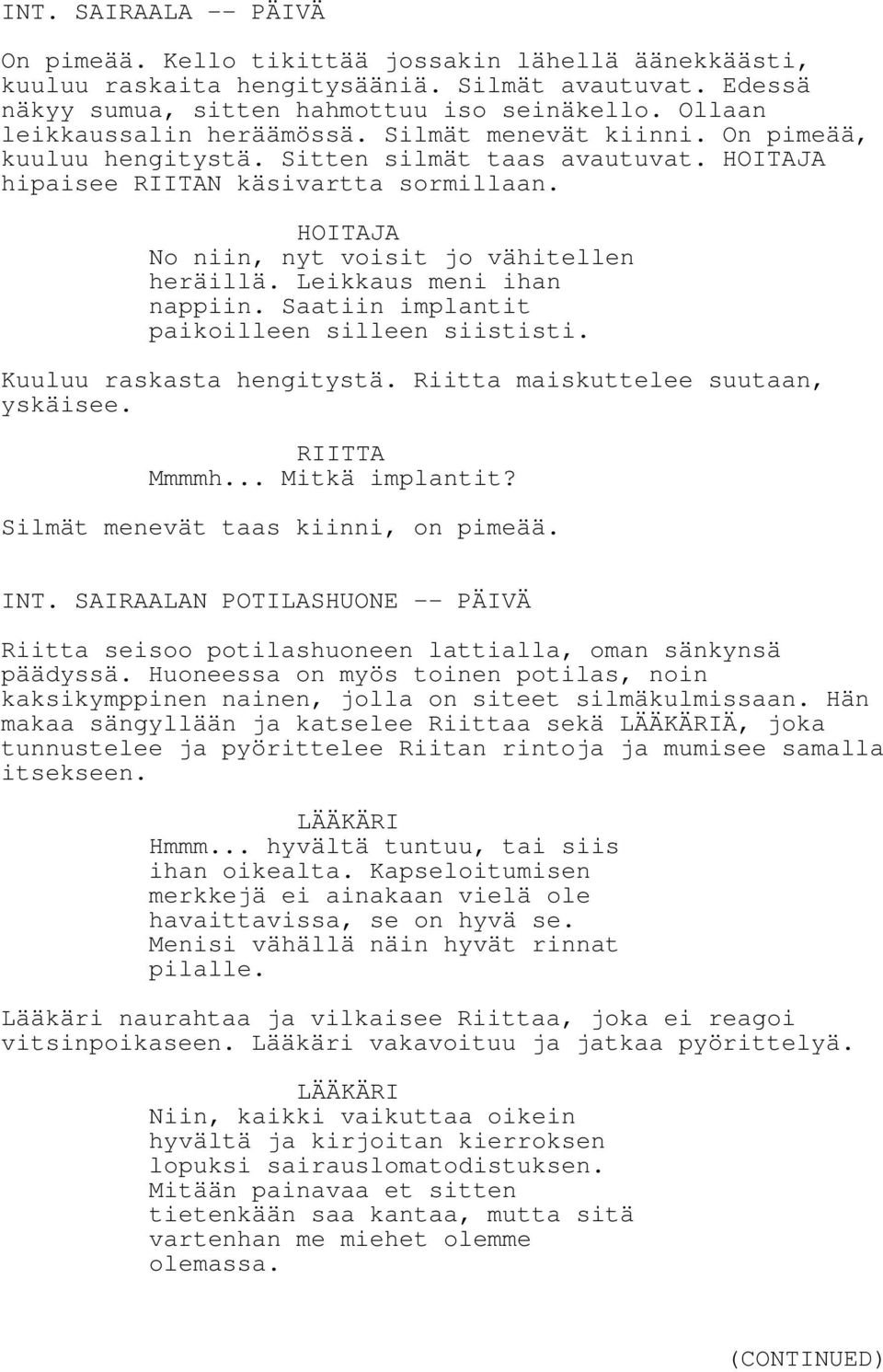 HOITAJA No niin, nyt voisit jo vähitellen heräillä. Leikkaus meni ihan nappiin. Saatiin implantit paikoilleen silleen siististi. Kuuluu raskasta hengitystä. Riitta maiskuttelee suutaan, yskäisee.